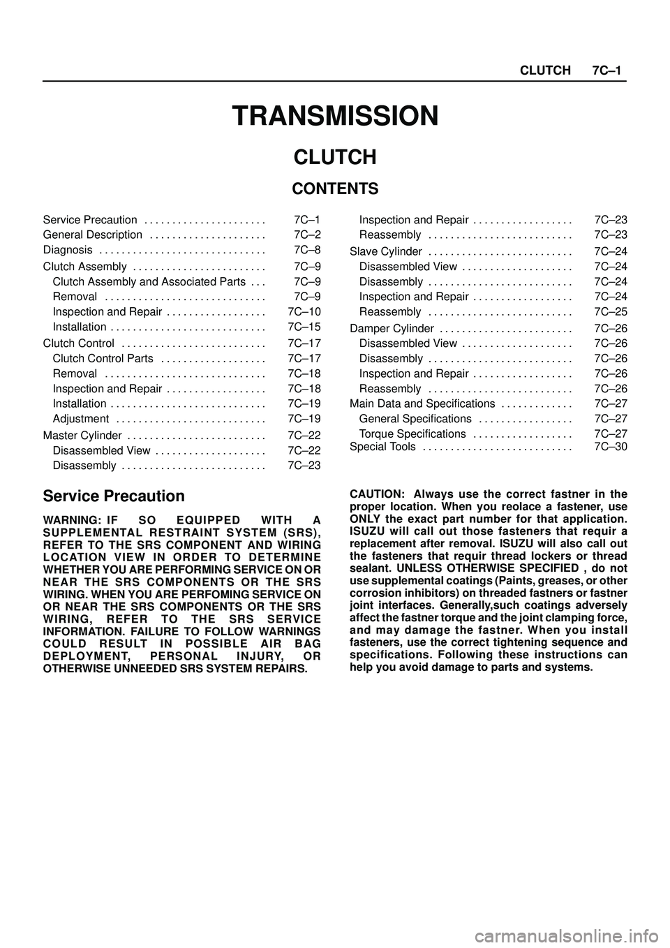 ISUZU TROOPER 1998  Service Repair Manual CLUTCH7C±1
TRANSMISSION
CLUTCH
CONTENTS
Service Precaution 7C±1. . . . . . . . . . . . . . . . . . . . . . 
General Description 7C±2. . . . . . . . . . . . . . . . . . . . . 
Diagnosis 7C±8. . . .