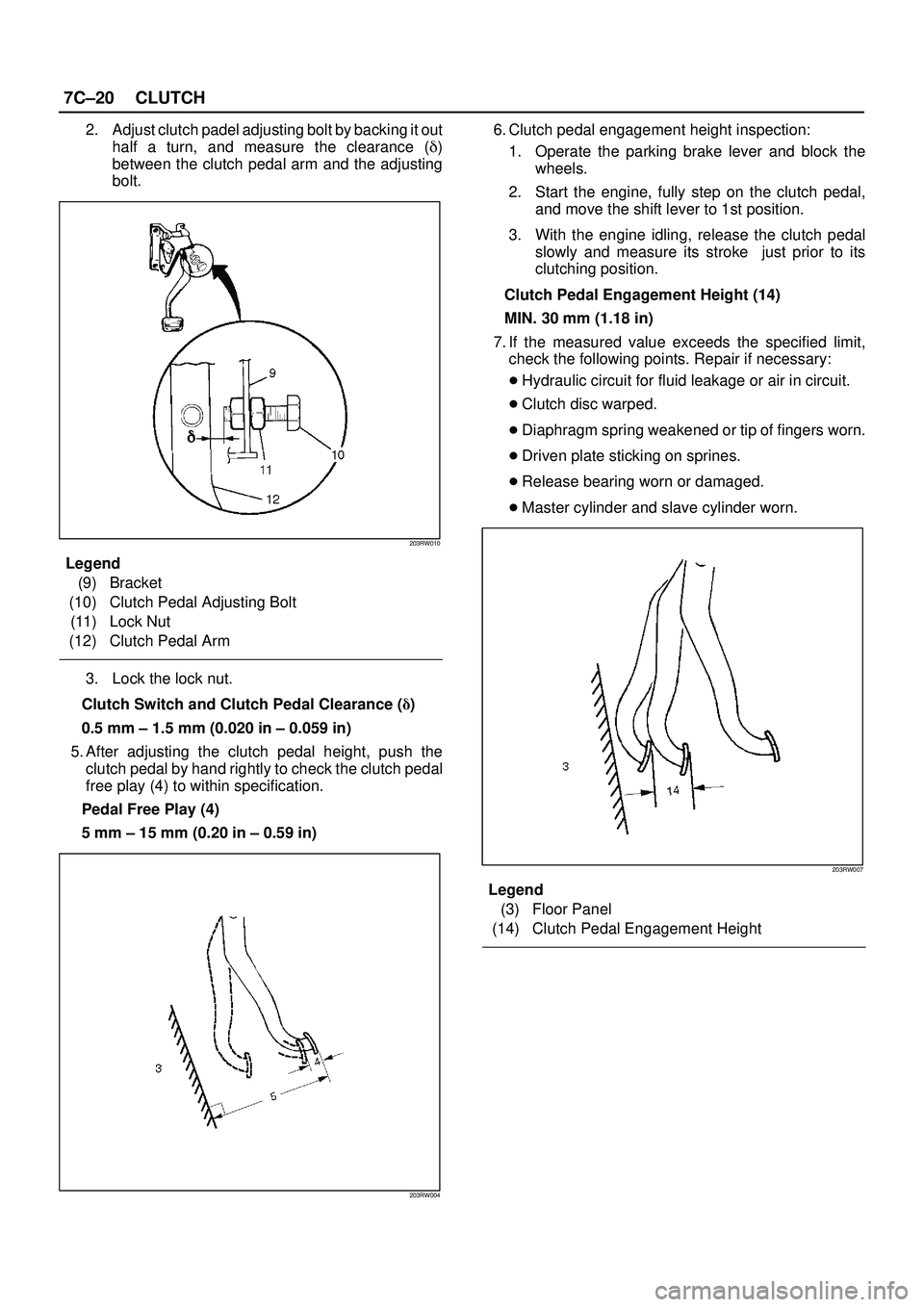 ISUZU TROOPER 1998  Service Repair Manual 7C±20CLUTCH
2. Adjust clutch padel adjusting bolt by backing it out
half a turn, and measure the clearance ()
between the clutch pedal arm and the adjusting
bolt.
203RW010
Legend
(9) Bracket
(10) Cl