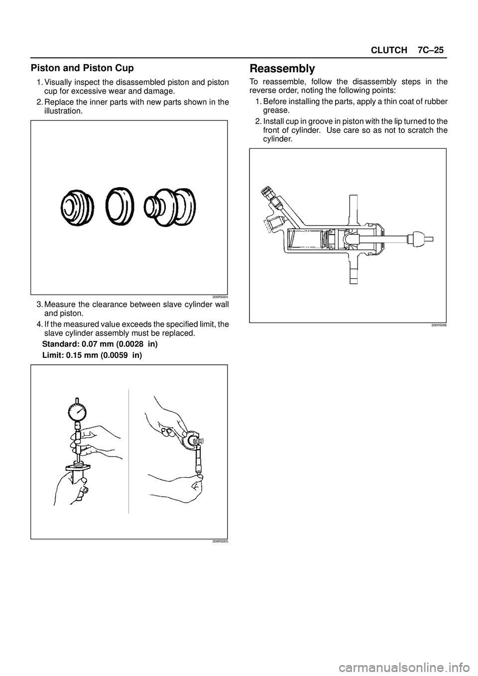 ISUZU TROOPER 1998  Service Repair Manual CLUTCH7C±25
Piston and Piston Cup
1. Visually inspect the disassembled piston and piston
cup for excessive wear and damage.
2. Replace the inner parts with new parts shown in the
illustration.
206RS0