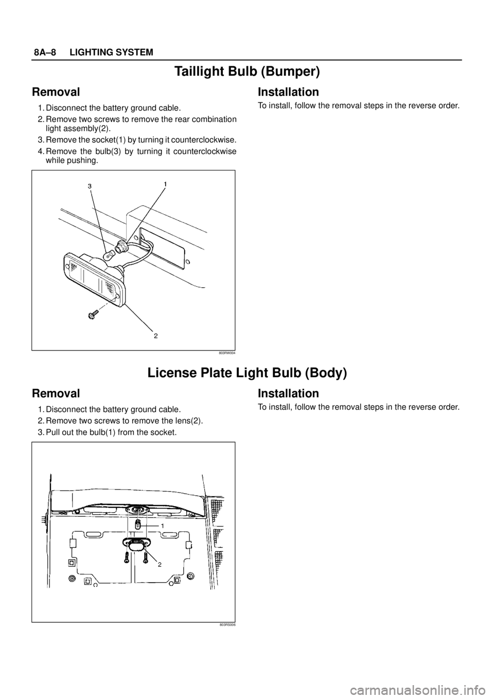 ISUZU TROOPER 1998  Service Repair Manual 8A–8LIGHTING SYSTEM
Taillight Bulb (Bumper)
Removal
1. Disconnect the battery ground cable.
2. Remove two screws to remove the rear combination
light assembly(2).
3. Remove the socket(1) by turning 