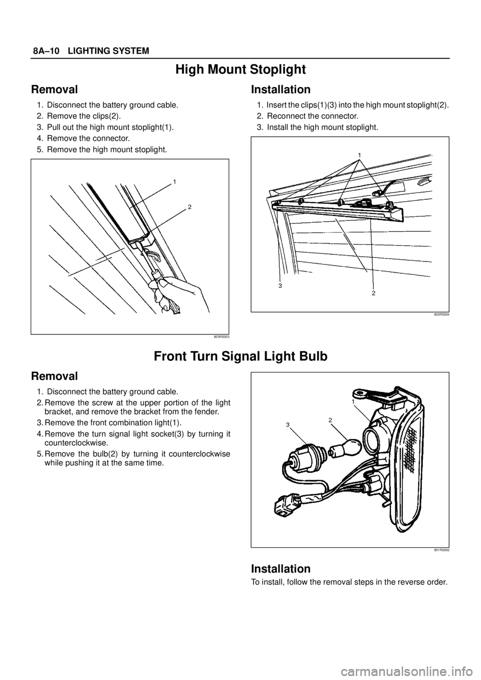 ISUZU TROOPER 1998  Service Repair Manual 8A–10LIGHTING SYSTEM
High Mount Stoplight
Removal
1.  Disconnect the battery ground cable. 
2.  Remove the clips(2). 
3.  Pull out the high mount stoplight(1). 
4.  Remove the connector. 
5.  Remove