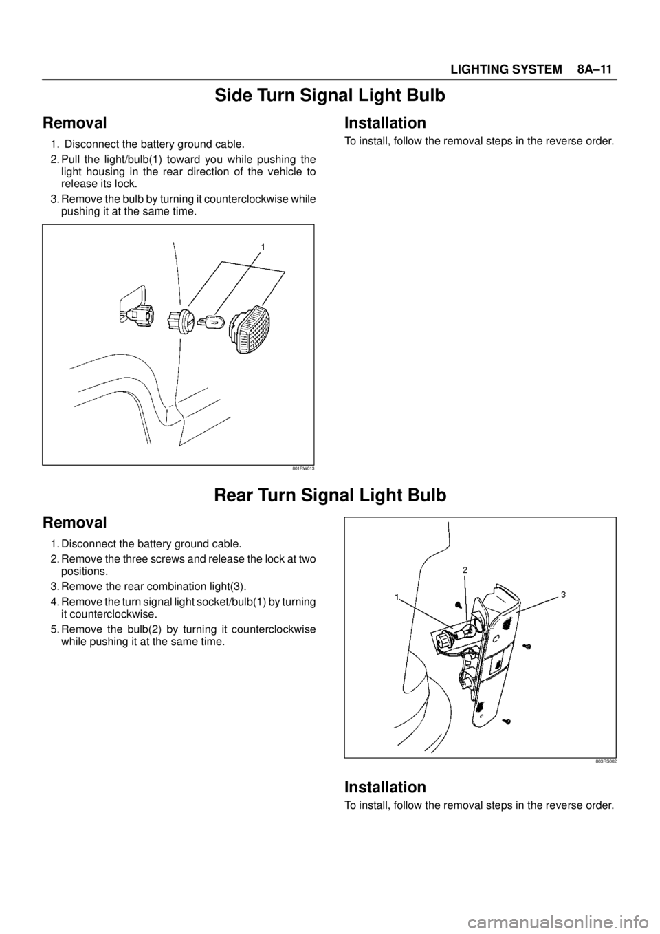 ISUZU TROOPER 1998  Service Repair Manual LIGHTING SYSTEM8A–11
Side Turn Signal Light Bulb
Removal
1.  Disconnect the battery ground cable. 
2. Pull the light/bulb(1) toward you while pushing the
light housing in the rear direction of the v