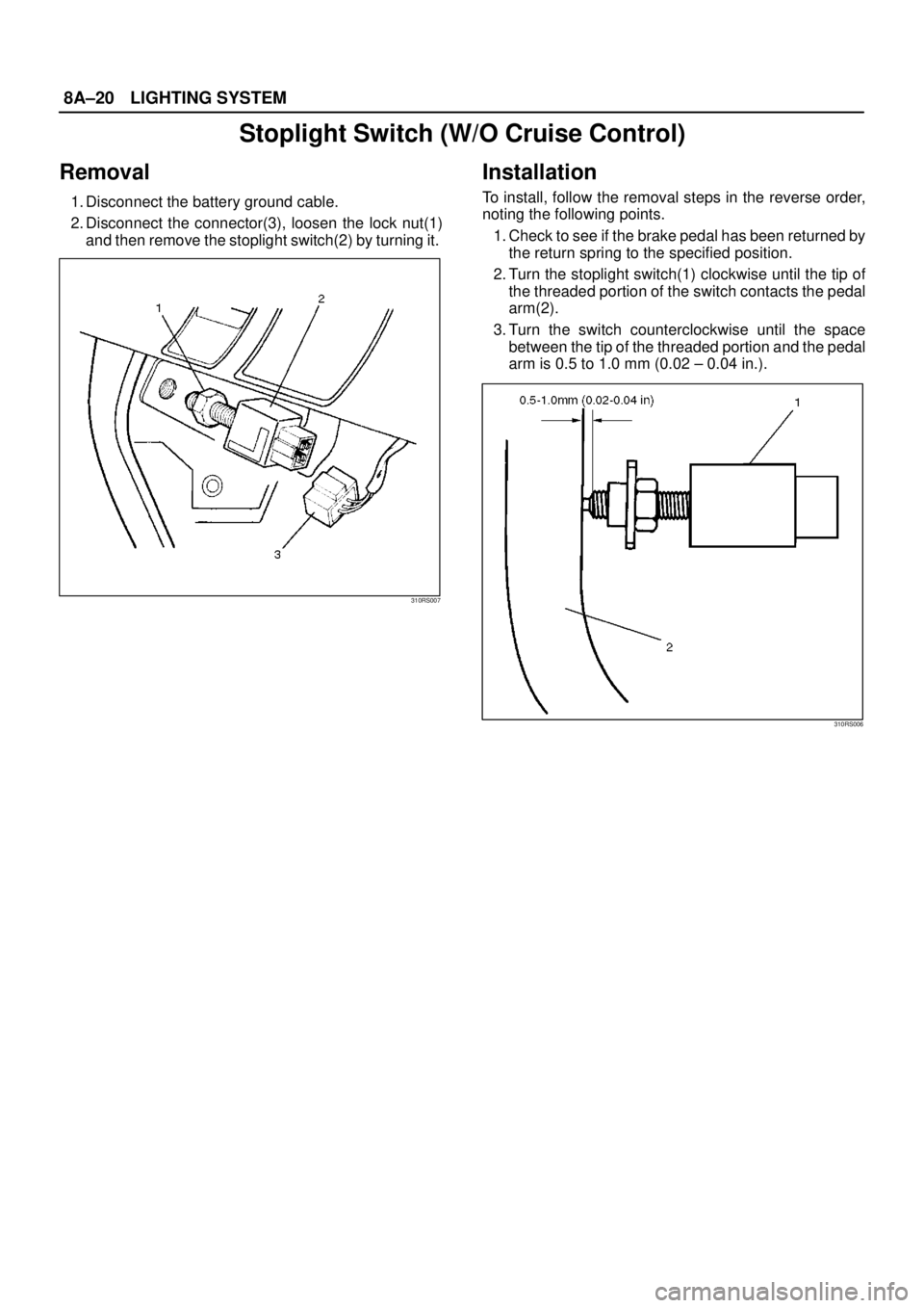 ISUZU TROOPER 1998  Service Repair Manual 8A–20LIGHTING SYSTEM
Stoplight Switch (W/O Cruise Control)
Removal
1. Disconnect the battery ground cable. 
2. Disconnect the connector(3), loosen the lock nut(1)
and then remove the stoplight switc