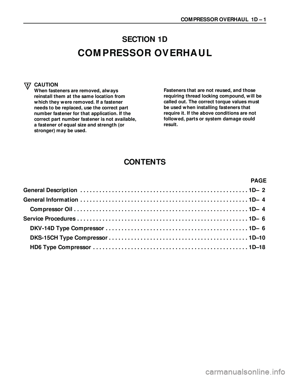 ISUZU TROOPER 1998 Service Repair Manual COMPRESSOR OVERHAUL 1D Ð 1
CAUTION
When fasteners are removed, always
reinstall them at the same location from
which they were removed. If a fastener
needs to be replaced, use the correct part
numbe ISUZU TROOPER 1998 Service Repair Manual COMPRESSOR OVERHAUL 1D Ð 1
CAUTION
When fasteners are removed, always
reinstall them at the same location from
which they were removed. If a fastener
needs to be replaced, use the correct part
numbe