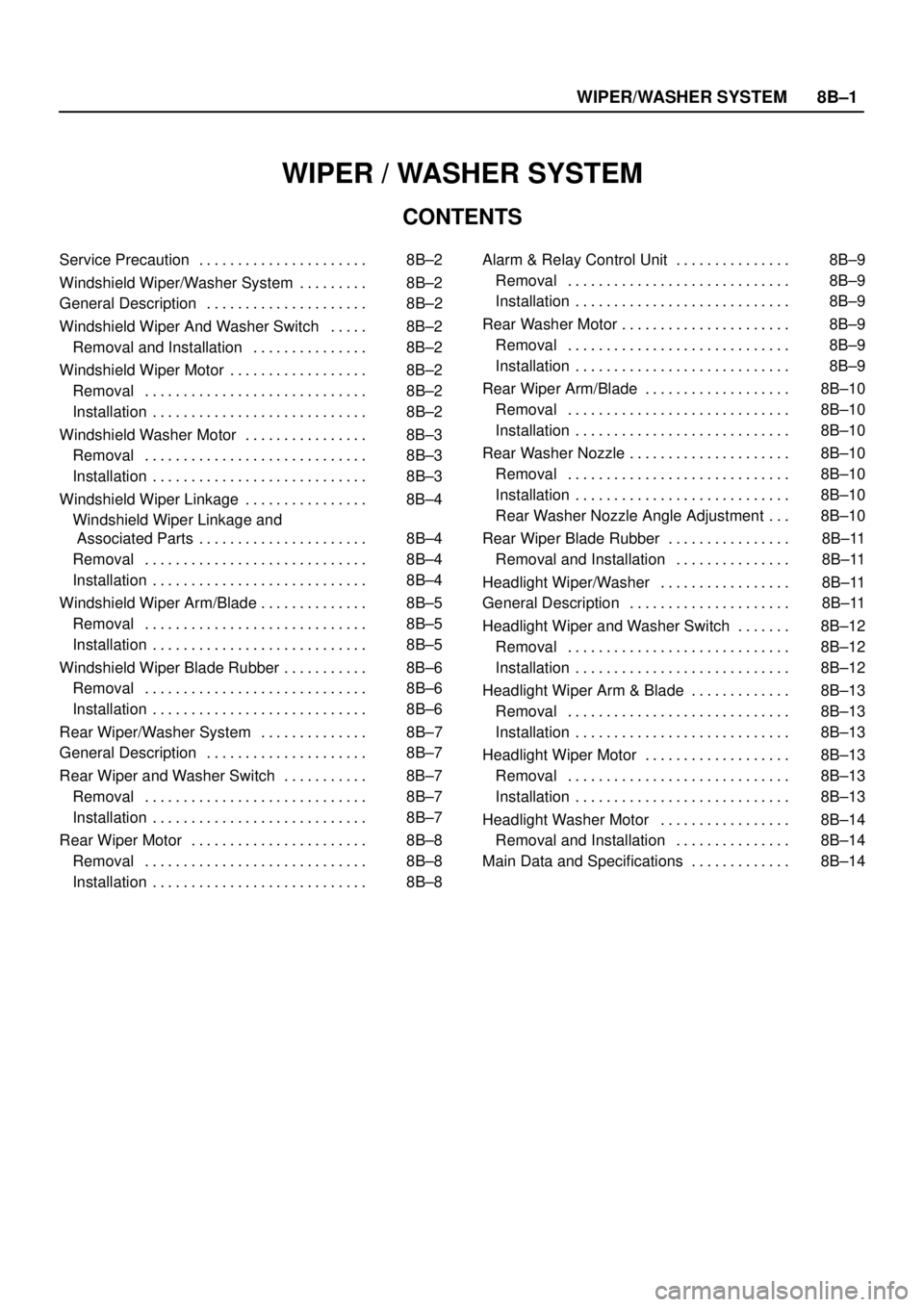 ISUZU TROOPER 1998  Service Repair Manual WIPER/WASHER SYSTEM8B–1
WIPER / WASHER SYSTEM
CONTENTS
Service Precaution 8B–2. . . . . . . . . . . . . . . . . . . . . . 
Windshield Wiper/Washer System 8B–2. . . . . . . . . 
General Descripti