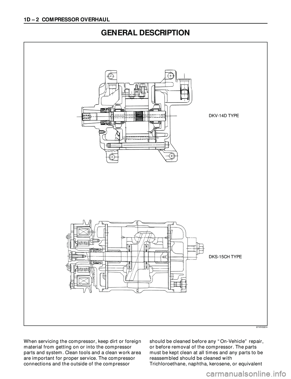 ISUZU TROOPER 1998  Service Repair Manual 1D Ð 2 COMPRESSOR OVERHAUL
GENERAL DESCRIPTION
When servicing the compressor, keep dirt or foreign
material from getting on or into the compressor
parts and system. Clean tools and a clean work area
