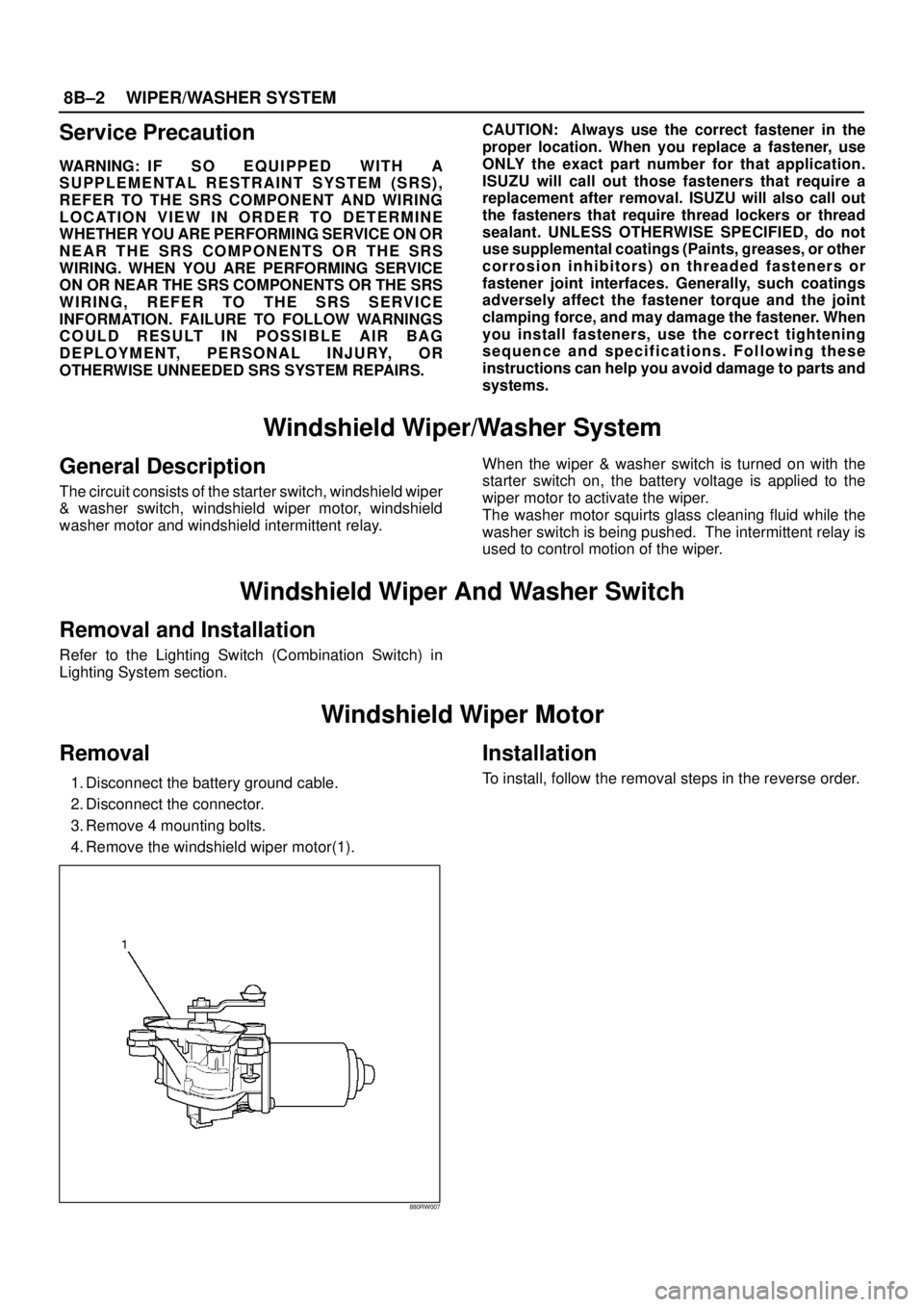 ISUZU TROOPER 1998  Service Repair Manual 8B–2WIPER/WASHER SYSTEM
Service Precaution
WARNING: I F S O E Q U IPPED WITH A
SUPPLEMENTAL RESTRAINT SYSTEM (SRS),
REFER TO THE SRS COMPONENT AND WIRING
LOCATION VIEW IN ORDER TO DETERMINE
WHETHER 