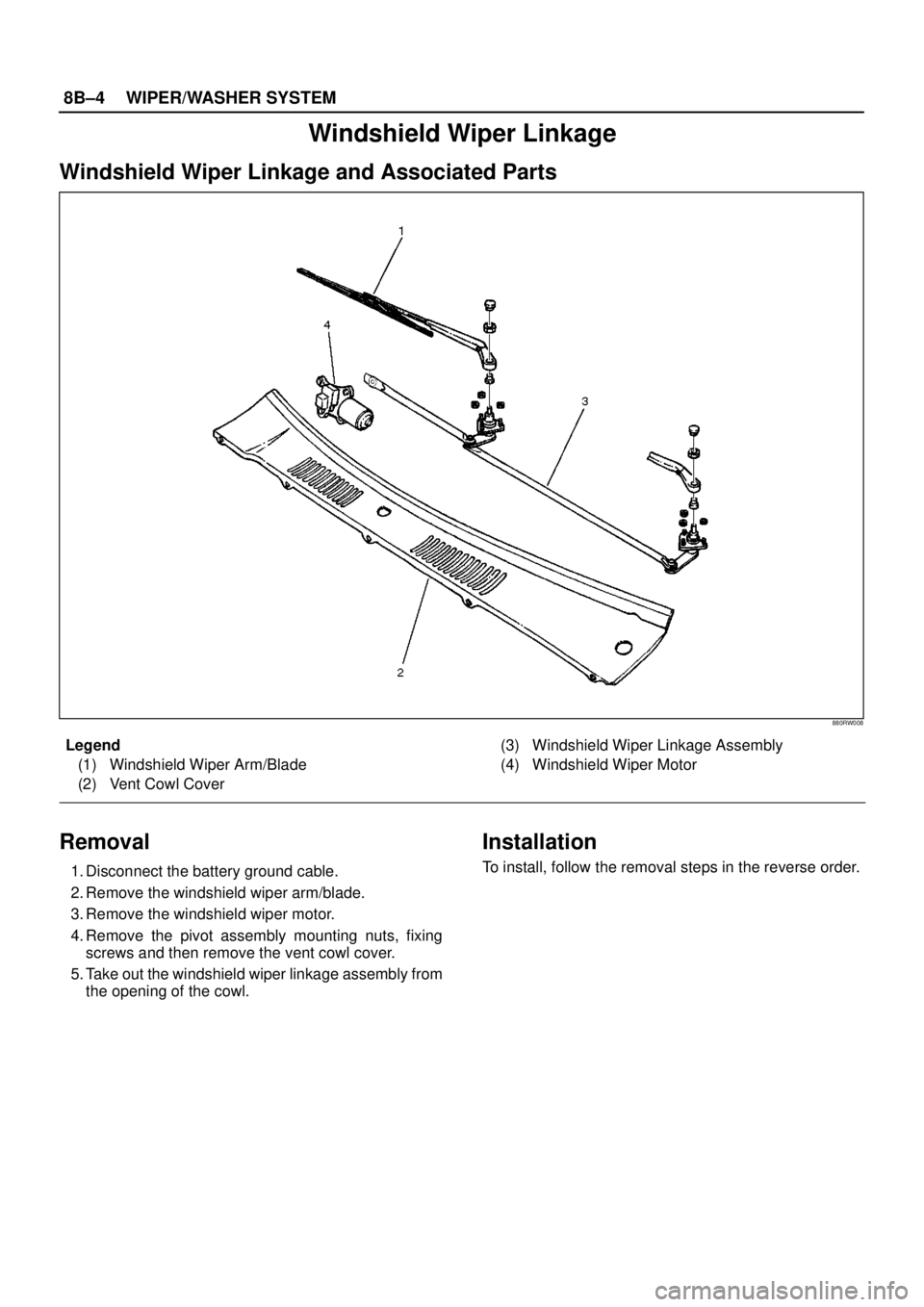 ISUZU TROOPER 1998  Service Repair Manual 8B–4WIPER/WASHER SYSTEM
Windshield Wiper Linkage
Windshield Wiper Linkage and Associated Parts
880RW008
Legend
(1) Windshield Wiper Arm/Blade
(2) Vent Cowl Cover(3) Windshield Wiper Linkage Assembly