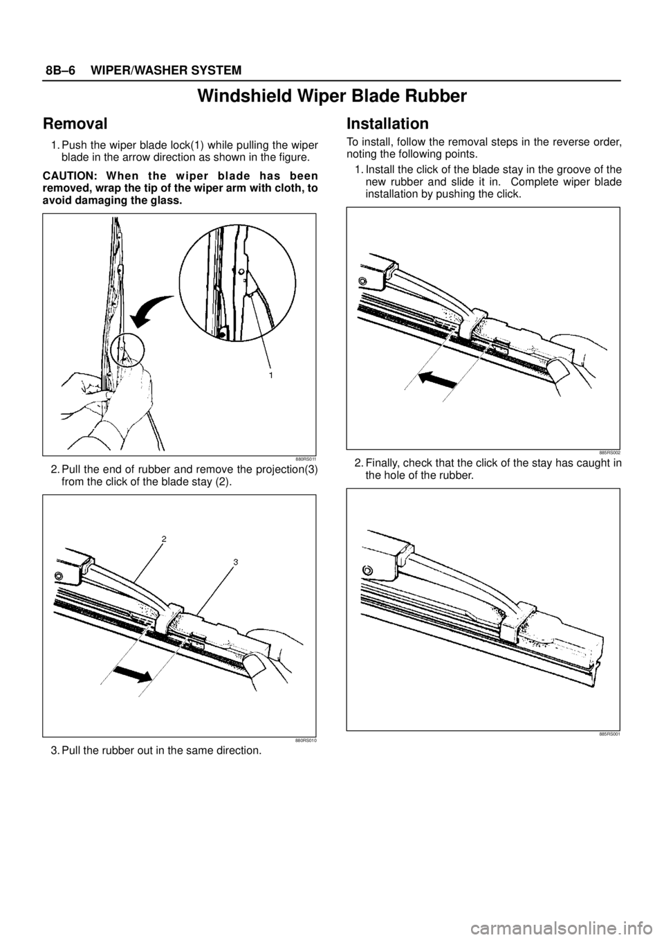 ISUZU TROOPER 1998  Service Repair Manual 8B–6WIPER/WASHER SYSTEM
Windshield Wiper Blade Rubber
Removal
1. Push the wiper blade lock(1) while pulling the wiper
blade in the arrow direction as shown in the figure.
CAUTION: W h e n t h e w i 
