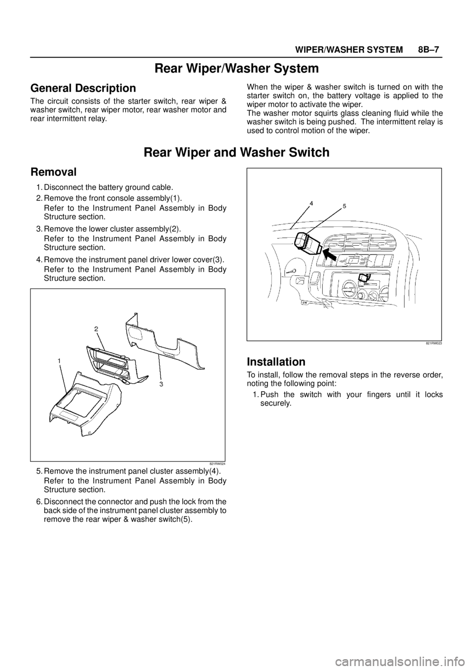 ISUZU TROOPER 1998  Service Repair Manual WIPER/WASHER SYSTEM8B–7
Rear Wiper/Washer System
General Description
The circuit consists of the starter switch, rear wiper &
washer switch, rear wiper motor, rear washer motor and
rear intermittent