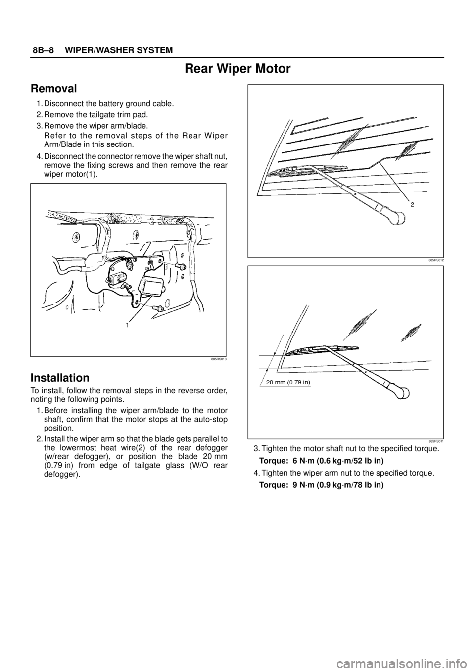 ISUZU TROOPER 1998  Service Repair Manual 8B–8WIPER/WASHER SYSTEM
Rear Wiper Motor
Removal
1. Disconnect the battery ground cable.
2. Remove the tailgate trim pad.
3. Remove the wiper arm/blade.
Refer to the removal steps of the Rear Wiper
