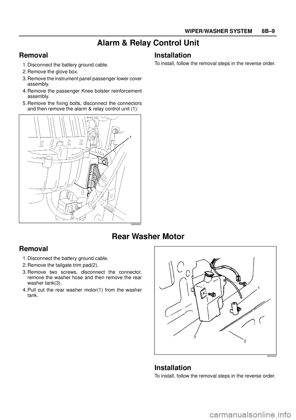 ISUZU TROOPER 1998  Service Repair Manual WIPER/WASHER SYSTEM8B–9
Alarm & Relay Control Unit
Removal
1. Disconnect the battery ground cable.
2. Remove the glove box.
3. Remove the instrument panel passenger lower cover
assembly.
4. Remove t