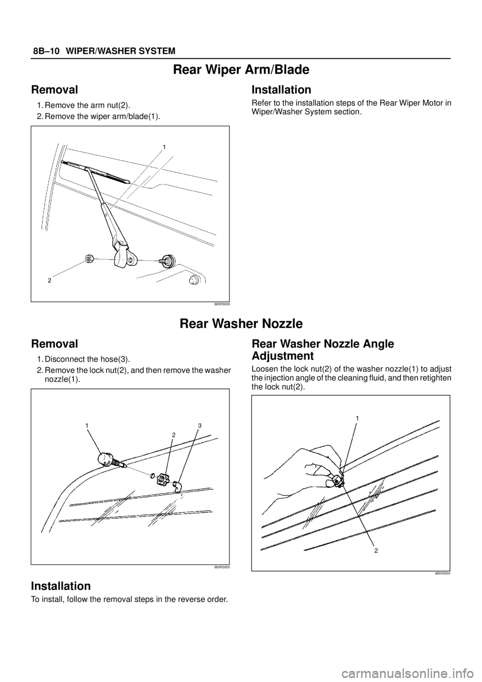 ISUZU TROOPER 1998  Service Repair Manual 8B–10WIPER/WASHER SYSTEM
Rear Wiper Arm/Blade
Removal
1. Remove the arm nut(2).
2. Remove the wiper arm/blade(1).
885RS008
Installation
Refer to the installation steps of the Rear Wiper Motor in
Wip
