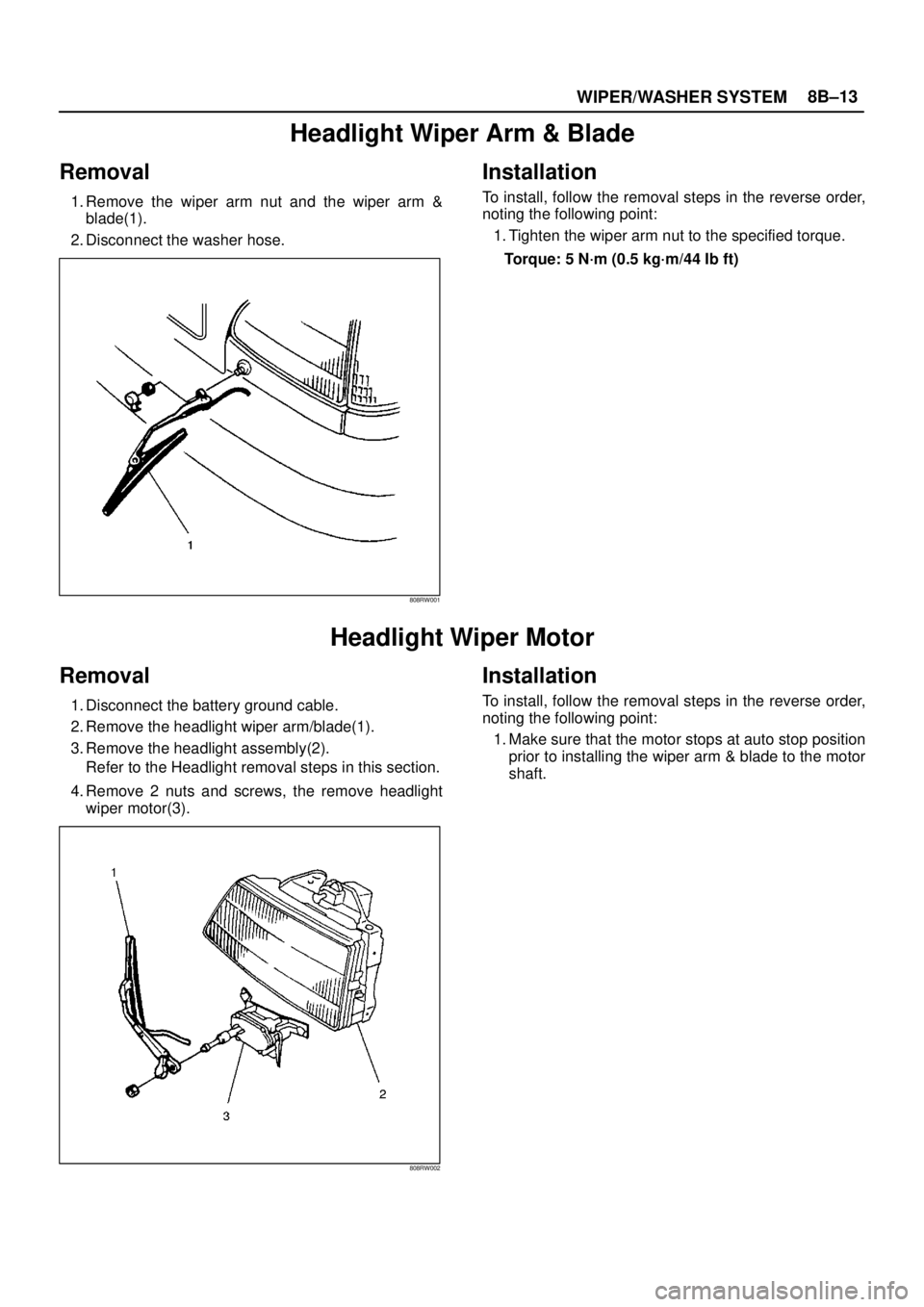 ISUZU TROOPER 1998  Service Repair Manual WIPER/WASHER SYSTEM8B–13
Headlight Wiper Arm & Blade
Removal
1. Remove the wiper arm nut and the wiper arm &
blade(1).
2. Disconnect the washer hose.
808RW001
Installation
To install, follow the rem