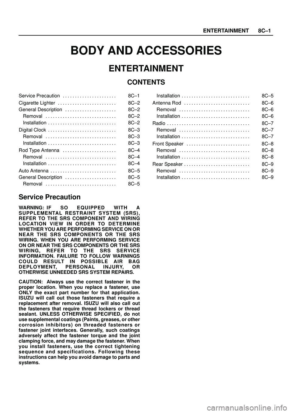 ISUZU TROOPER 1998  Service Repair Manual ENTERTAINMENT8C±1
BODY AND ACCESSORIES
ENTERTAINMENT
CONTENTS
Service Precaution 8C±1. . . . . . . . . . . . . . . . . . . . . . 
Cigarette Lighter 8C±2. . . . . . . . . . . . . . . . . . . . . . .