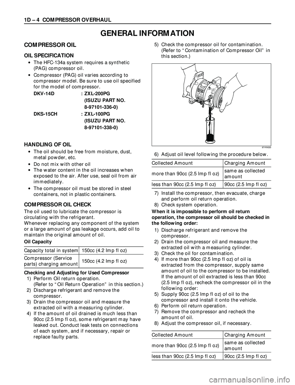 ISUZU TROOPER 1998 Service Repair Manual 1D Ð 4 COMPRESSOR OVERHAUL
COMPRESSOR OIL
OIL SPECIFICATION
·The HFC-134a system requires a synthetic
(PAG) compressor oil.
·Compressor (PAG) oil varies according to
compressor model. Be sure to us ISUZU TROOPER 1998 Service Repair Manual 1D Ð 4 COMPRESSOR OVERHAUL
COMPRESSOR OIL
OIL SPECIFICATION
·The HFC-134a system requires a synthetic
(PAG) compressor oil.
·Compressor (PAG) oil varies according to
compressor model. Be sure to us