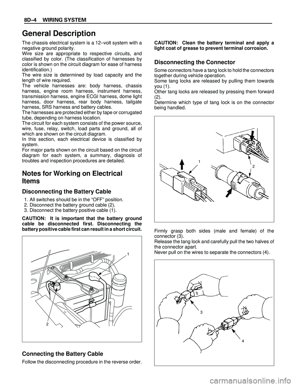 ISUZU TROOPER 1998  Service Repair Manual 8DÐ4 WIRING SYSTEM
The chassis electrical system is a 12Ðvolt system with a
negative ground polarity.
Wire size are appropriate to respective circuits, and
classified by color. (The classification o