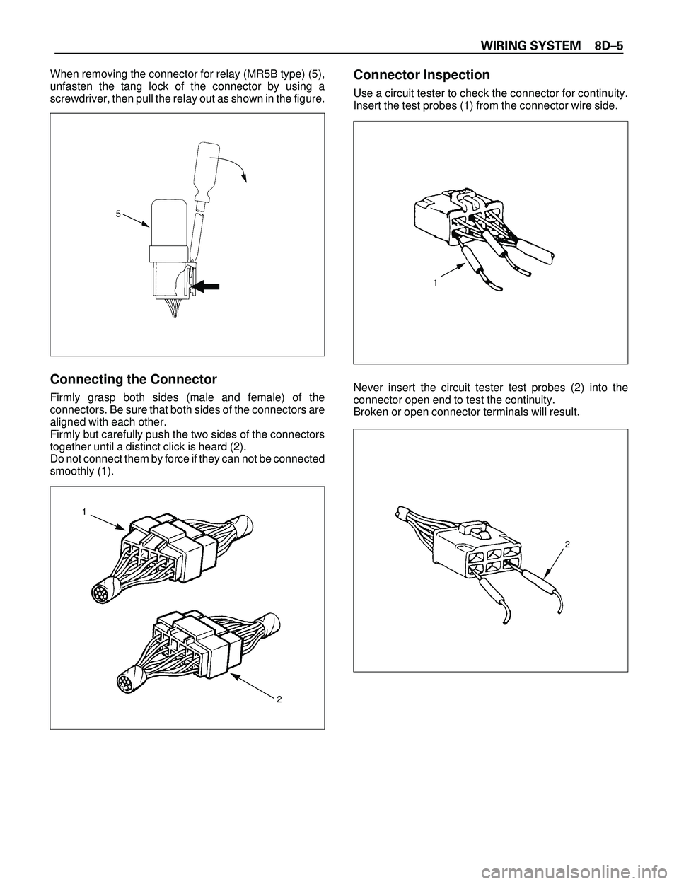 ISUZU TROOPER 1998  Service Repair Manual WIRING SYSTEM 8DÐ5
When removing the connector for relay (MR5B type) (5),
unfasten the tang lock of the connector by using a
screwdriver, then pull the relay out as shown in the figure.
Connecting th