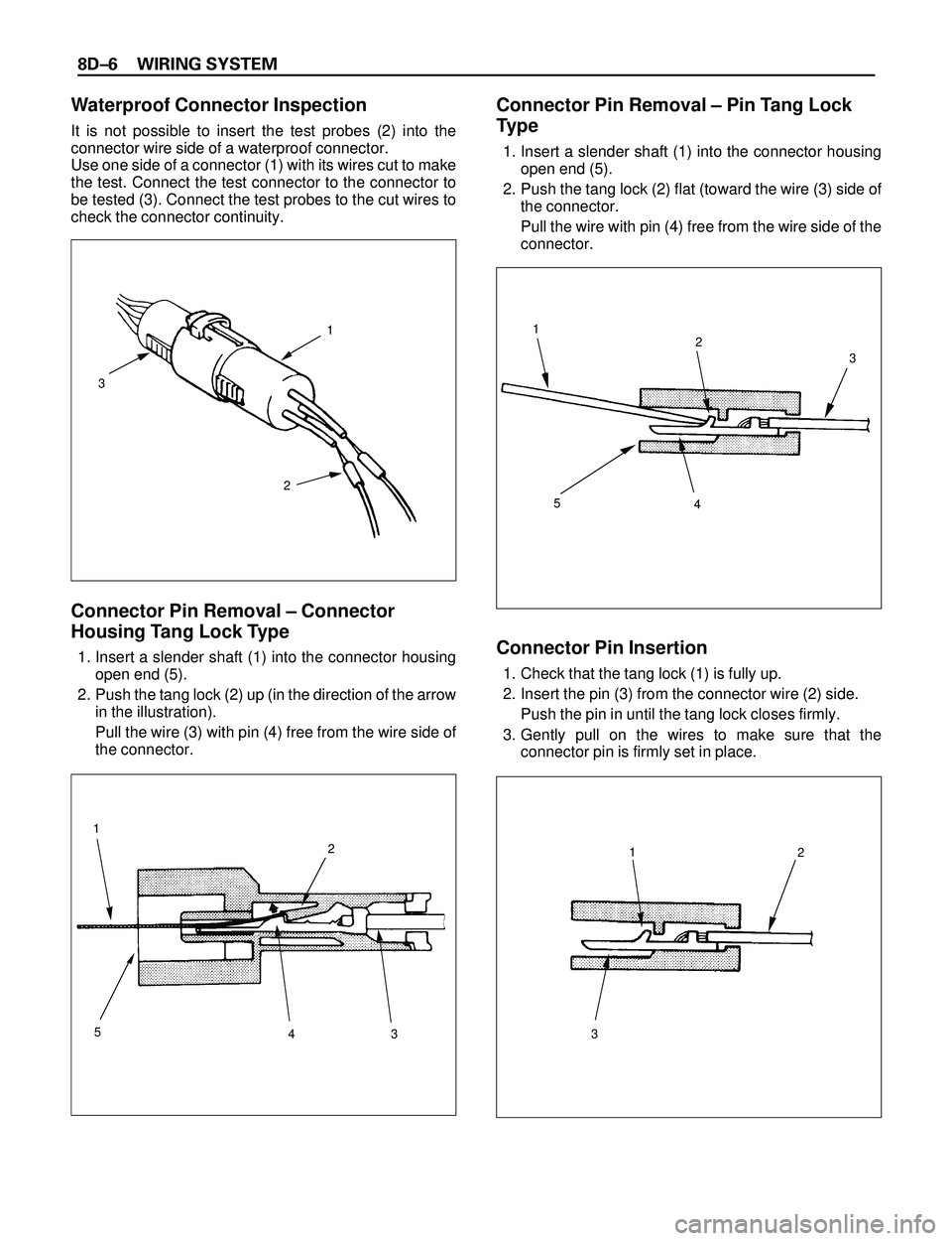 ISUZU TROOPER 1998  Service Repair Manual 8DÐ6 WIRING SYSTEM
Waterproof Connector Inspection
It is not possible to insert the test probes (2) into the
connector wire side of a waterproof connector.
Use one side of a connector (1) with its wi