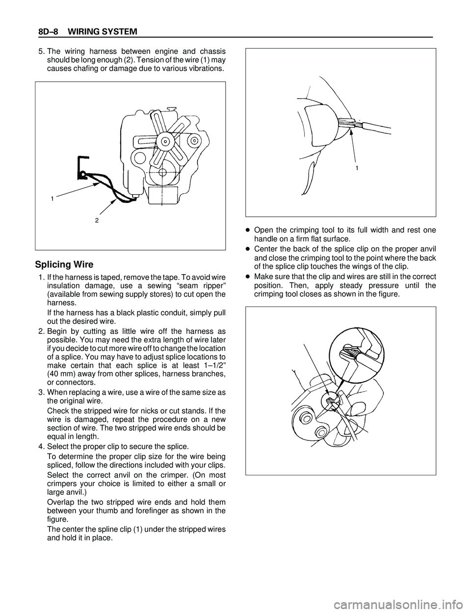 ISUZU TROOPER 1998  Service Repair Manual 8DÐ8 WIRING SYSTEM
5. The wiring harness between engine and chassis
should be long enough (2). Tension of the wire (1) may
causes chafing or damage due to various vibrations.
Splicing Wire
1. If the 