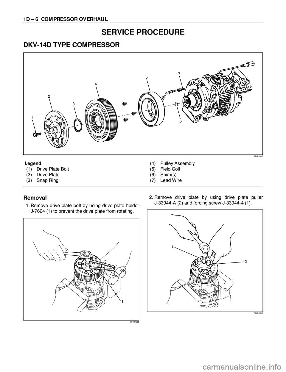 ISUZU TROOPER 1998 Service Repair Manual 1D Ð 6 COMPRESSOR OVERHAUL
Legend
(1) Drive Plate Bolt
(2) Drive Plate
(3) Snap Ring(4) Pulley Assembly
(5) Field Coil
(6) Shim(s)
(7) Lead Wire
Removal
1. Remove drive plate bolt by using drive plat ISUZU TROOPER 1998 Service Repair Manual 1D Ð 6 COMPRESSOR OVERHAUL
Legend
(1) Drive Plate Bolt
(2) Drive Plate
(3) Snap Ring(4) Pulley Assembly
(5) Field Coil
(6) Shim(s)
(7) Lead Wire
Removal
1. Remove drive plate bolt by using drive plat