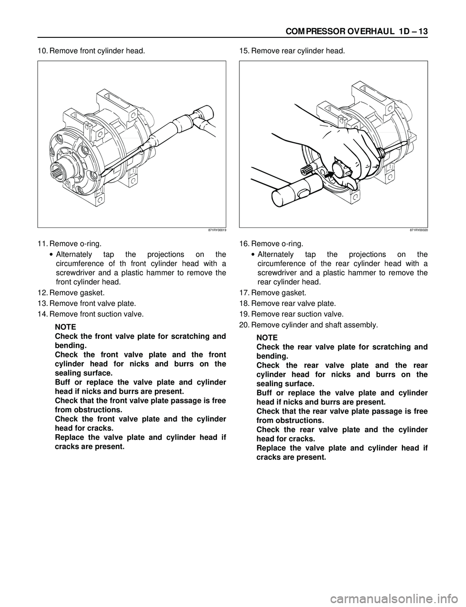 ISUZU TROOPER 1998 Service Repair Manual COMPRESSOR OVERHAUL 1D Ð 13
10. Remove front cylinder head.
11. Remove o-ring.
·Alternately tap the projections on the
circumference of th front cylinder head with a
screwdriver and a plastic hamme ISUZU TROOPER 1998 Service Repair Manual COMPRESSOR OVERHAUL 1D Ð 13
10. Remove front cylinder head.
11. Remove o-ring.
·Alternately tap the projections on the
circumference of th front cylinder head with a
screwdriver and a plastic hamme