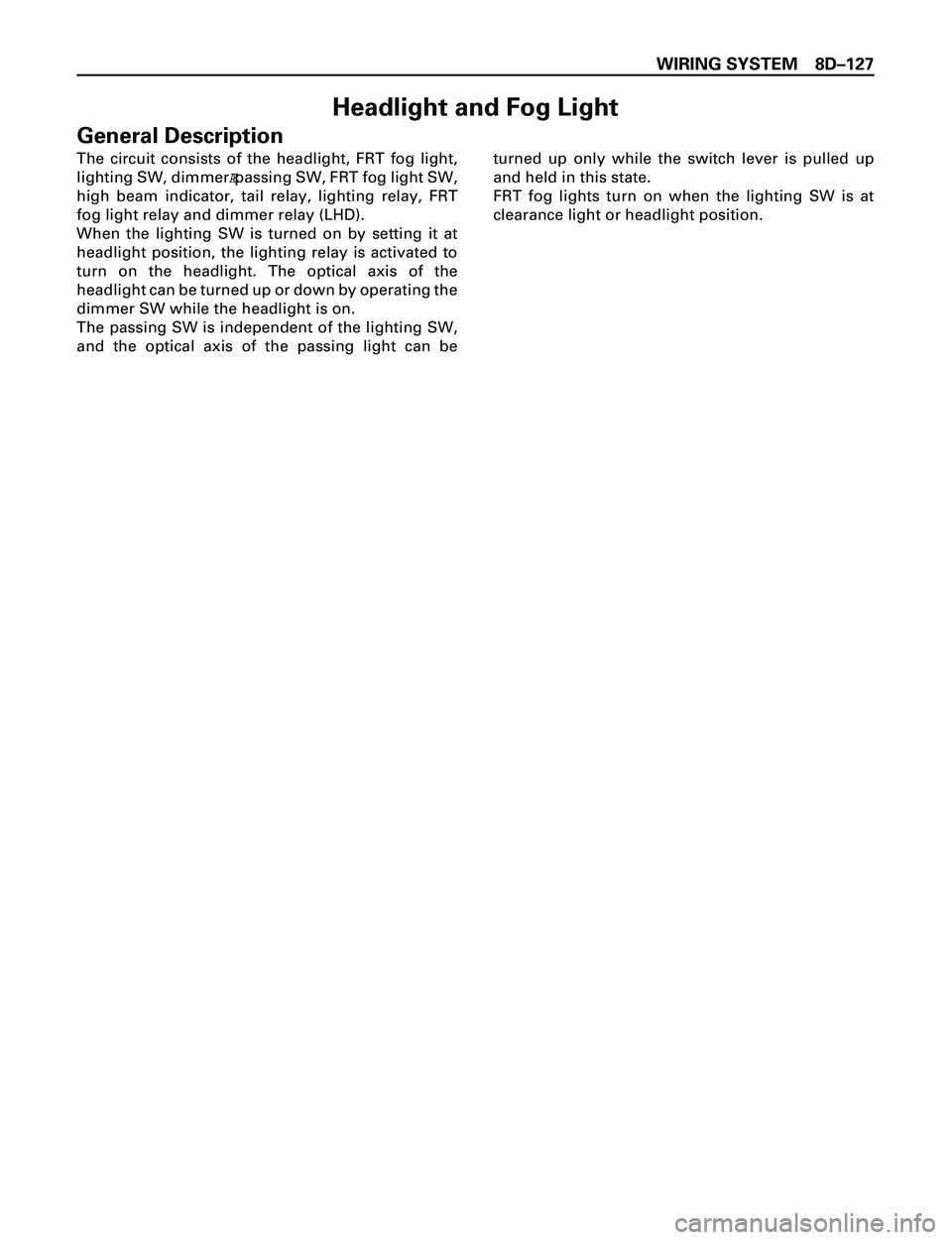 ISUZU TROOPER 1998  Service Repair Manual WIRING SYSTEM 8DÐ127
Headlight and Fog Light
General Description
The circuit consists of the headlight, FRT fog light,
lighting SW, dimmerápassing SW, FRT fog light SW,
high beam indicator, tail rel