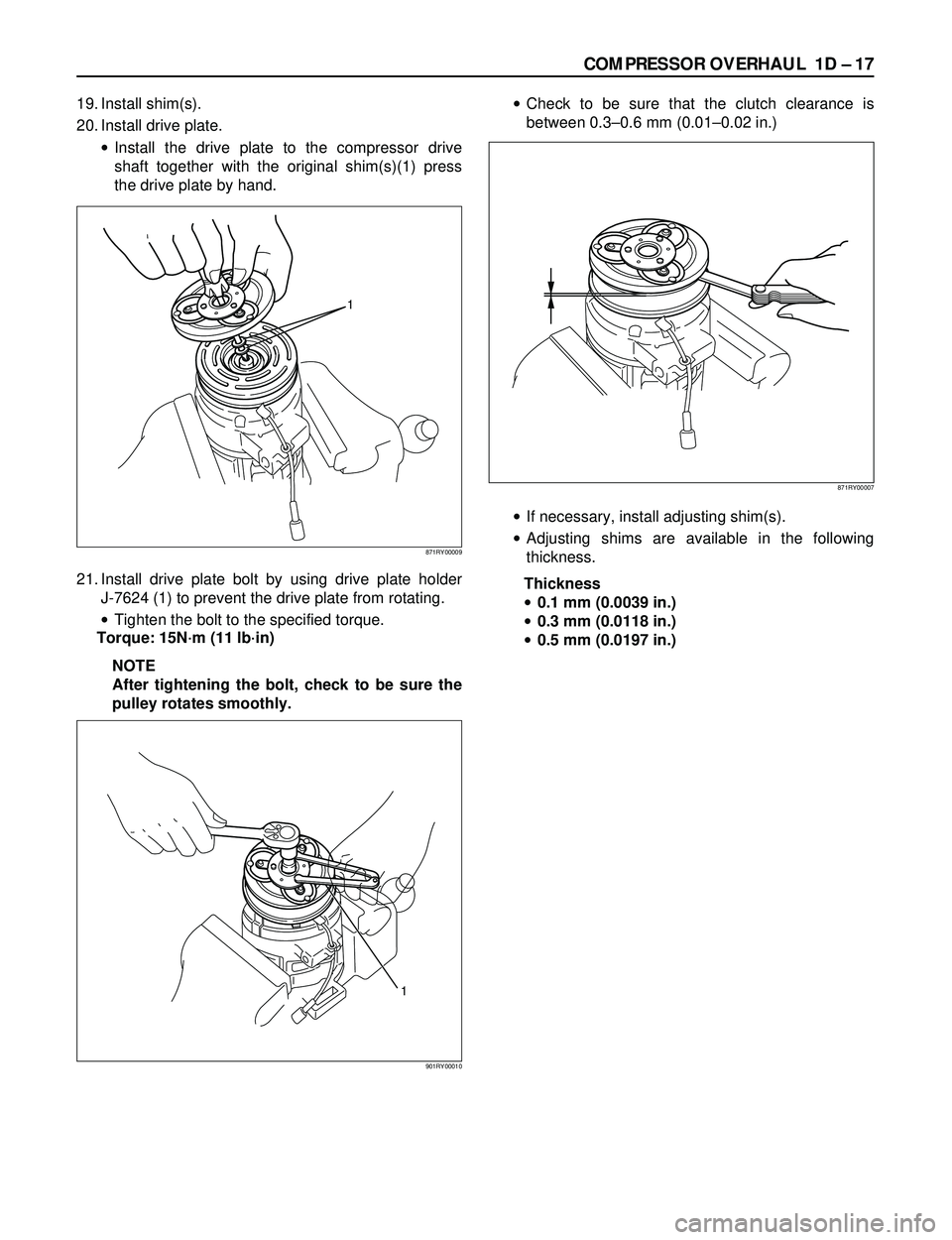 ISUZU TROOPER 1998 Service Repair Manual COMPRESSOR OVERHAUL 1D Ð 17
19. Install shim(s).
20. Install drive plate.
·Install the drive plate to the compressor drive
shaft together with the original shim(s)(1) press
the drive plate by hand. ISUZU TROOPER 1998 Service Repair Manual COMPRESSOR OVERHAUL 1D Ð 17
19. Install shim(s).
20. Install drive plate.
·Install the drive plate to the compressor drive
shaft together with the original shim(s)(1) press
the drive plate by hand.
