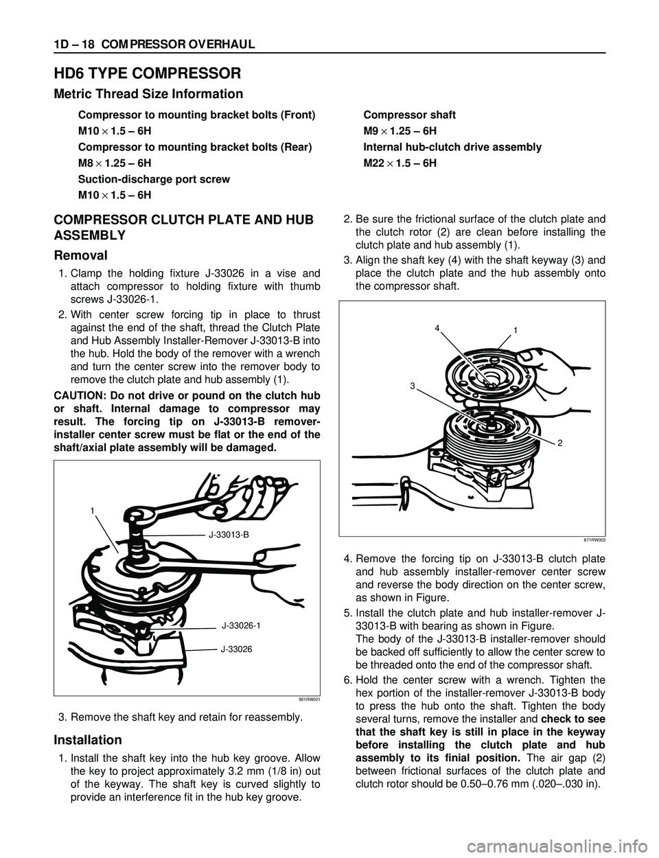 ISUZU TROOPER 1998 Service Repair Manual 1D Ð 18 COMPRESSOR OVERHAUL
HD6 TYPE COMPRESSOR
Metric Thread Size Information
Compressor to mounting bracket bolts (Front)
M10´ 1.5 Ð 6H
Compressor to mounting bracket bolts (Rear)
M8´ 1.25 Ð 6H ISUZU TROOPER 1998 Service Repair Manual 1D Ð 18 COMPRESSOR OVERHAUL
HD6 TYPE COMPRESSOR
Metric Thread Size Information
Compressor to mounting bracket bolts (Front)
M10´ 1.5 Ð 6H
Compressor to mounting bracket bolts (Rear)
M8´ 1.25 Ð 6H