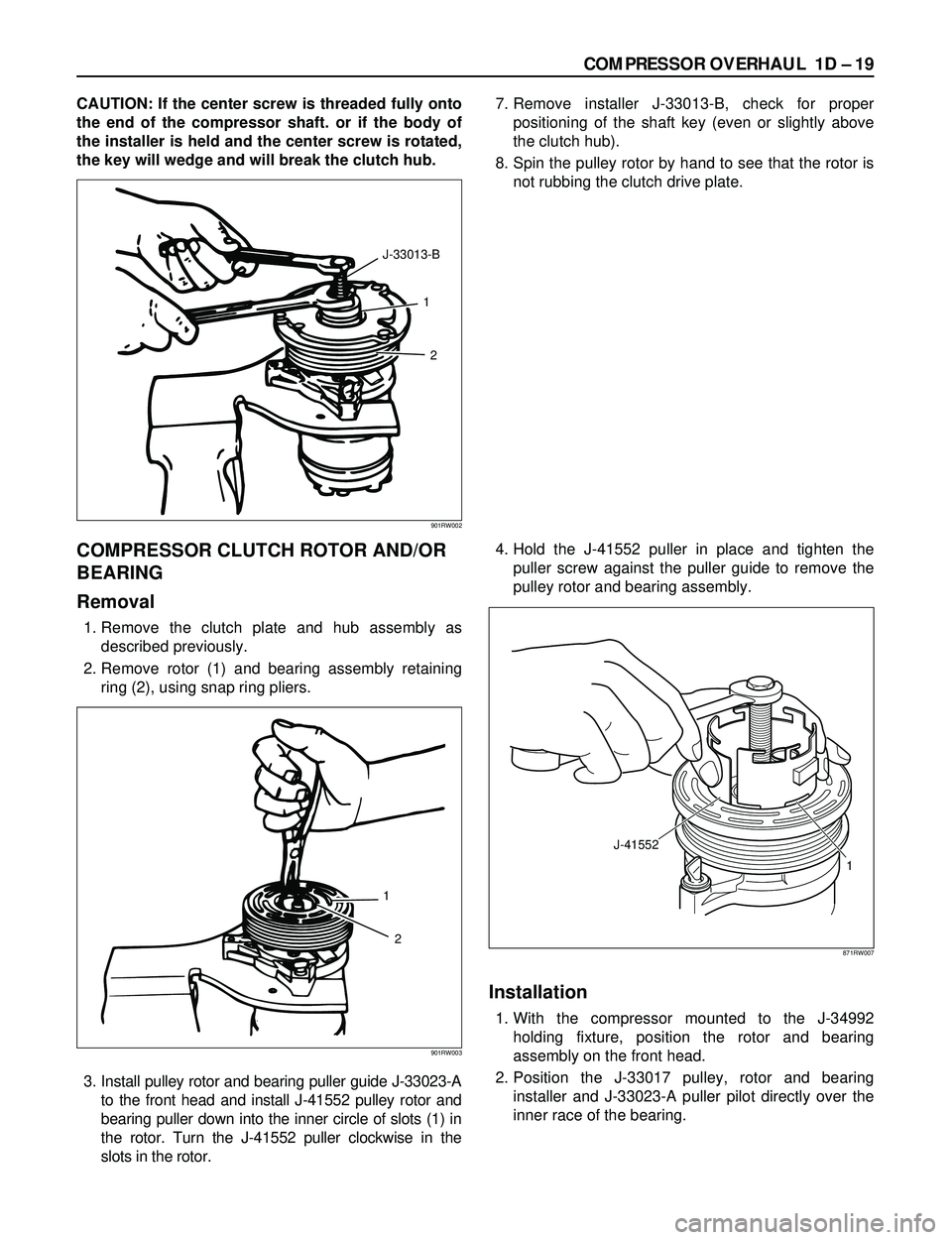 ISUZU TROOPER 1998  Service Repair Manual COMPRESSOR OVERHAUL  1D Ð 19
CAUTION: If the center screw is threaded fully onto
the end of the compressor shaft. or if the body of
the installer is held and the center screw is rotated,
the key will