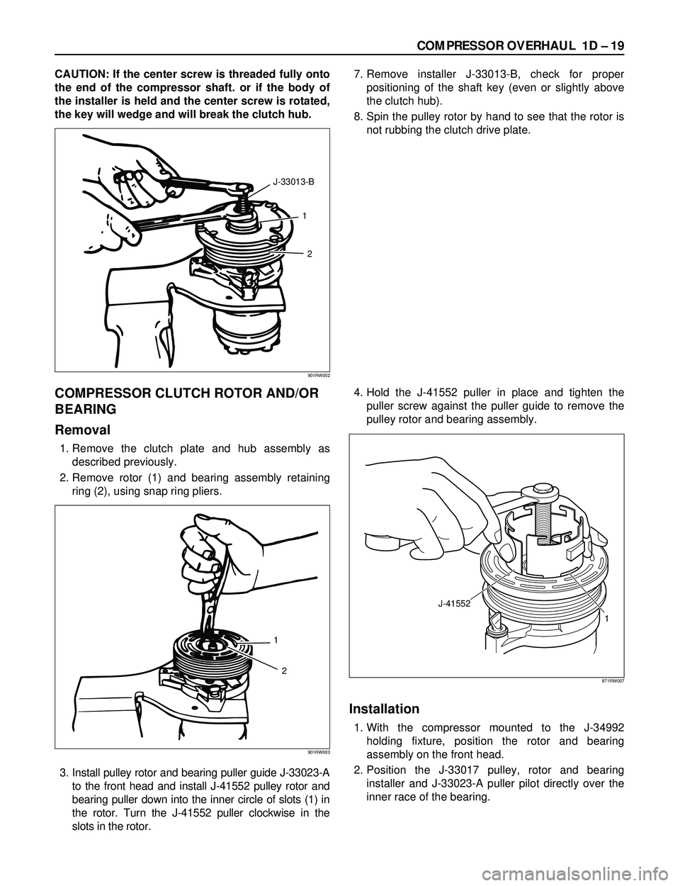 ISUZU TROOPER 1998 Service Repair Manual COMPRESSOR OVERHAUL 1D Ð 19
CAUTION: If the center screw is threaded fully onto
the end of the compressor shaft. or if the body of
the installer is held and the center screw is rotated,
the key will ISUZU TROOPER 1998 Service Repair Manual COMPRESSOR OVERHAUL 1D Ð 19
CAUTION: If the center screw is threaded fully onto
the end of the compressor shaft. or if the body of
the installer is held and the center screw is rotated,
the key will