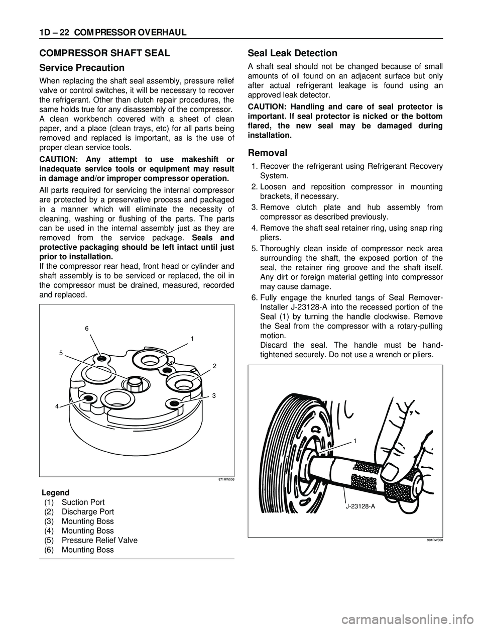 ISUZU TROOPER 1998  Service Repair Manual 1D Ð 22 COMPRESSOR OVERHAUL
COMPRESSOR SHAFT SEAL
Service Precaution
When replacing the shaft seal assembly, pressure relief
valve or control switches, it will be necessary to recover
the refrigerant