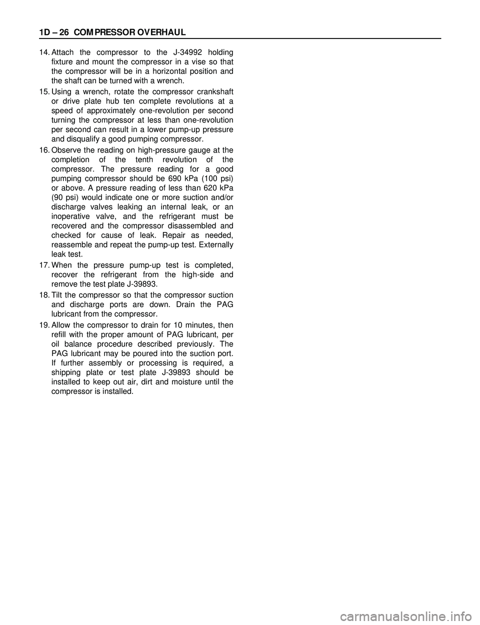 ISUZU TROOPER 1998 Service Repair Manual 1D Ð 26 COMPRESSOR OVERHAUL
14. Attach the compressor to the J-34992 holding
fixture and mount the compressor in a vise so that
the compressor will be in a horizontal position and
the shaft can be tu ISUZU TROOPER 1998 Service Repair Manual 1D Ð 26 COMPRESSOR OVERHAUL
14. Attach the compressor to the J-34992 holding
fixture and mount the compressor in a vise so that
the compressor will be in a horizontal position and
the shaft can be tu