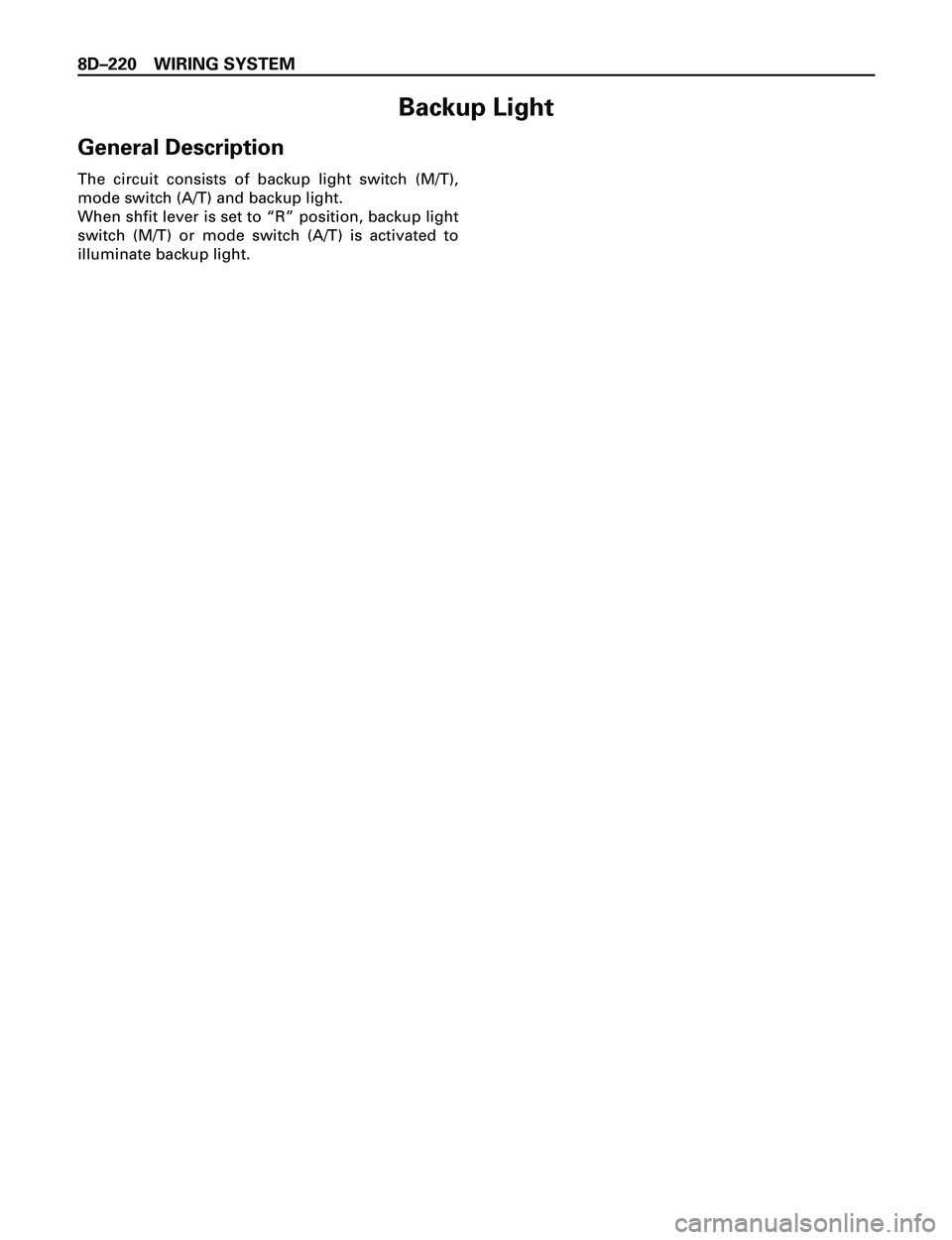 ISUZU TROOPER 1998  Service Repair Manual 8DÐ220 WIRING SYSTEM
Backup Light
General Description
The circuit consists of backup light switch (M/T),
mode switch (A/T) and backup light.
When shfit lever is set to ÒRÓ position, backup light
sw