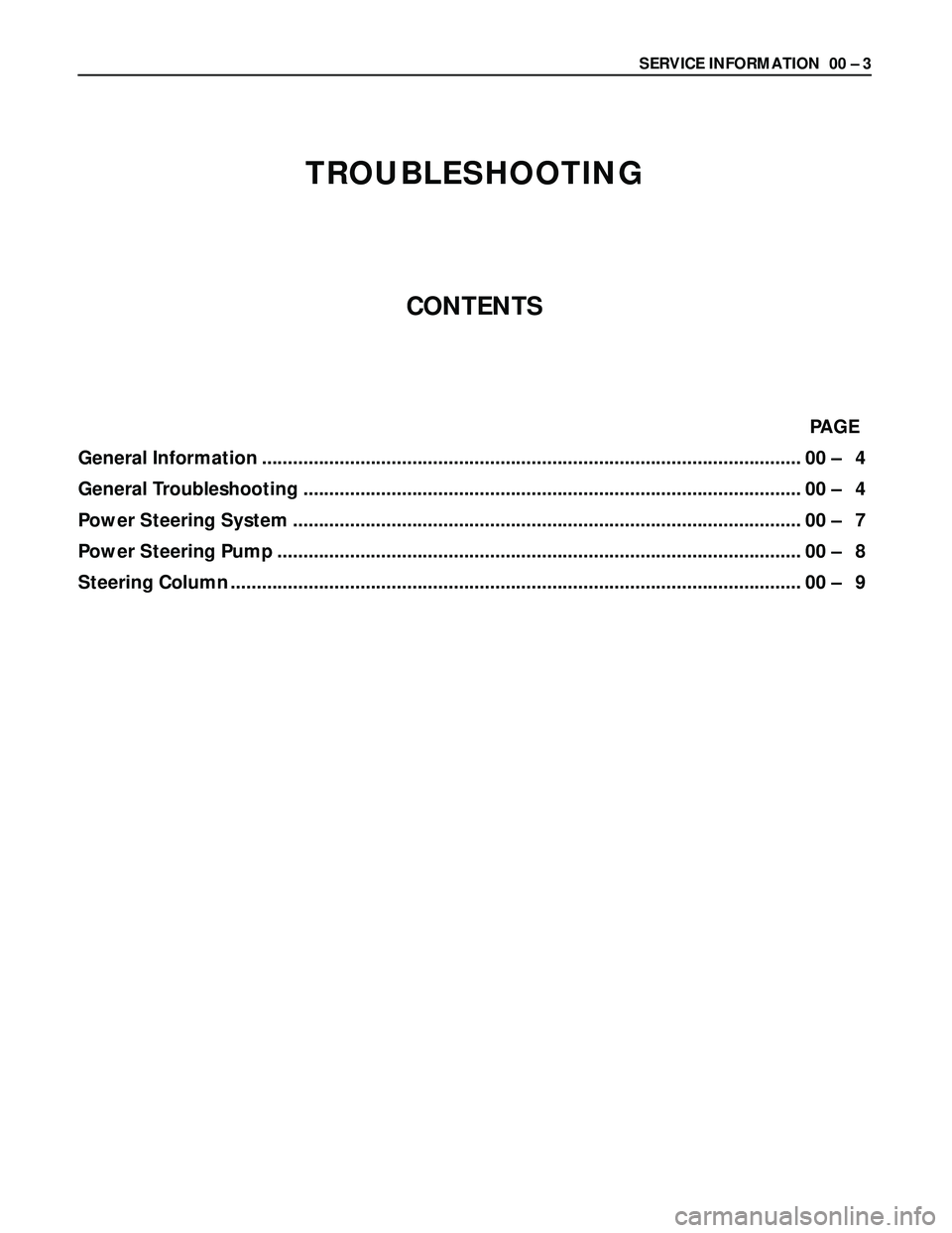 ISUZU TROOPER 1998 Service Repair Manual SERVICE INFORMATION 00 – 3
TROUBLESHOOTING
CONTENTS
PAGE
General Information ........................................................................................................ 00 – 4
Gener ISUZU TROOPER 1998 Service Repair Manual SERVICE INFORMATION 00 – 3
TROUBLESHOOTING
CONTENTS
PAGE
General Information ........................................................................................................ 00 – 4
Gener