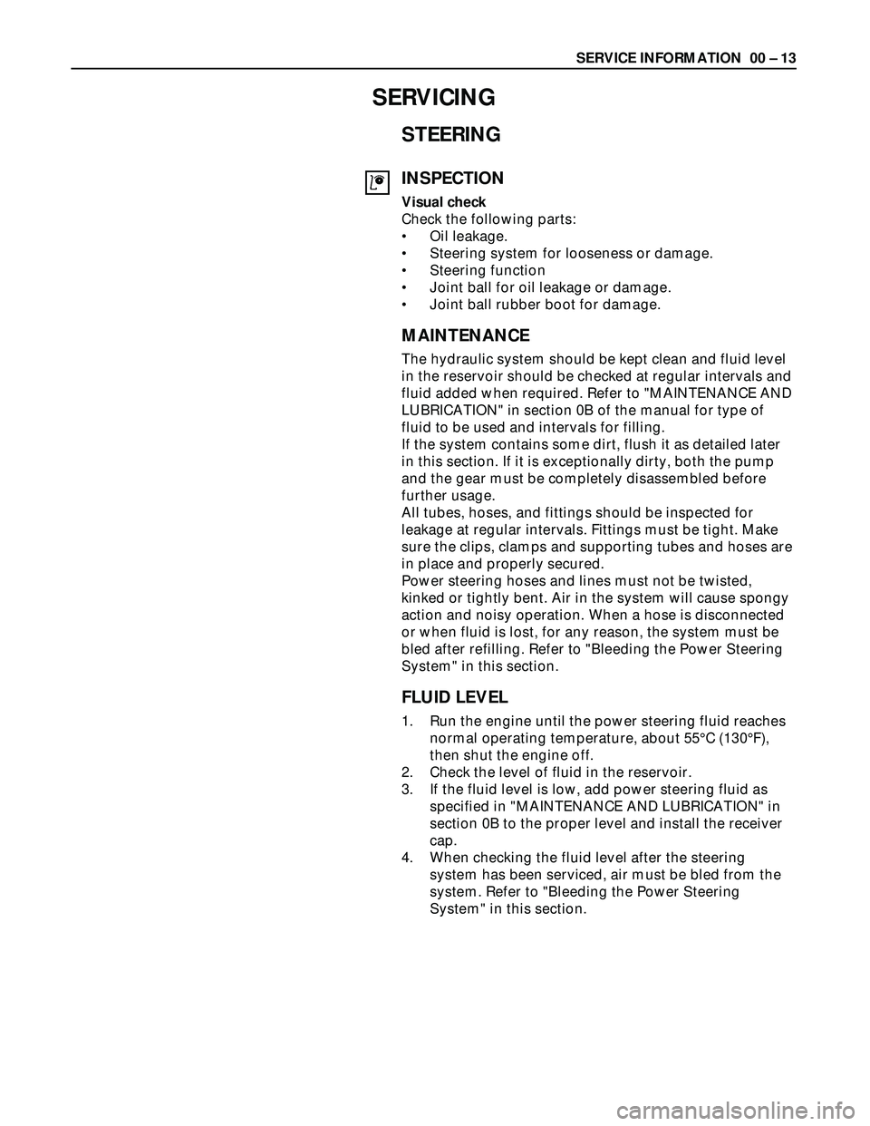 ISUZU TROOPER 1998 Service Repair Manual SERVICE INFORMATION 00 – 13
STEERING
INSPECTION
Visual check
Check the following parts:
• Oil leakage.
• Steering system for looseness or damage.
• Steering function
• Joint ball for oil le ISUZU TROOPER 1998 Service Repair Manual SERVICE INFORMATION 00 – 13
STEERING
INSPECTION
Visual check
Check the following parts:
• Oil leakage.
• Steering system for looseness or damage.
• Steering function
• Joint ball for oil le