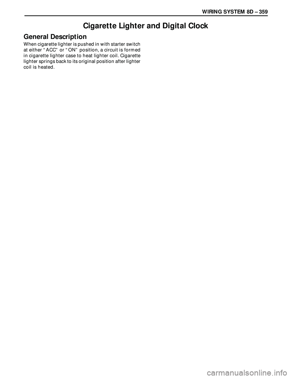 ISUZU TROOPER 1998  Service Repair Manual WIRING SYSTEM 8D – 359
Cigarette Lighter and Digital Clock
General Description
When cigarette lighter is pushed in with starter switch
at either “ACC” or “ON” position, a circuit is formed
i