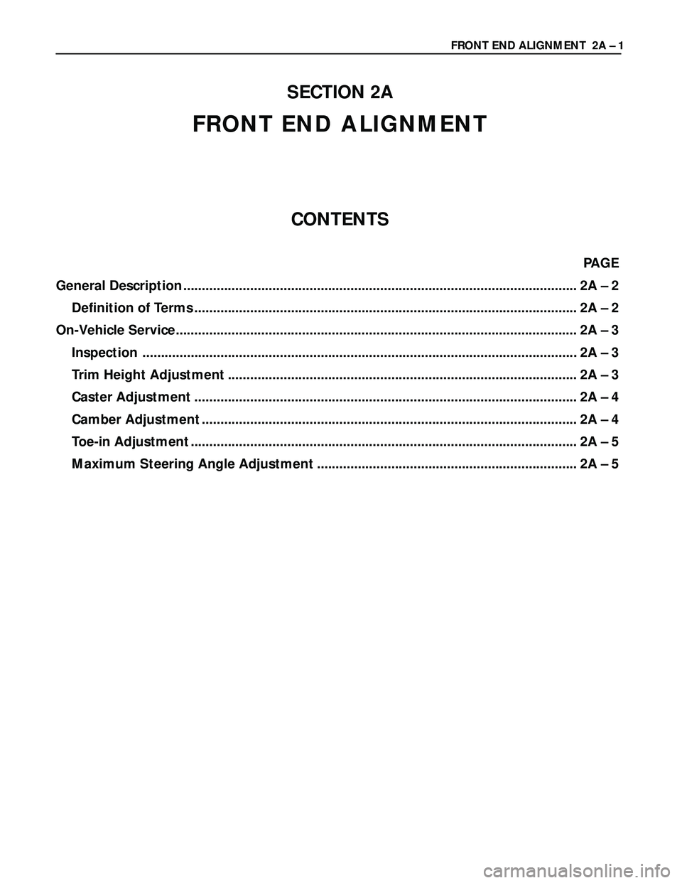 ISUZU TROOPER 1998 Service Repair Manual FRONT END ALIGNMENT 2A – 1
SECTION 2A
FRONT END ALIGNMENT
CONTENTS
PAGE
General Description ......................................................................................................... ISUZU TROOPER 1998 Service Repair Manual FRONT END ALIGNMENT 2A – 1
SECTION 2A
FRONT END ALIGNMENT
CONTENTS
PAGE
General Description .........................................................................................................