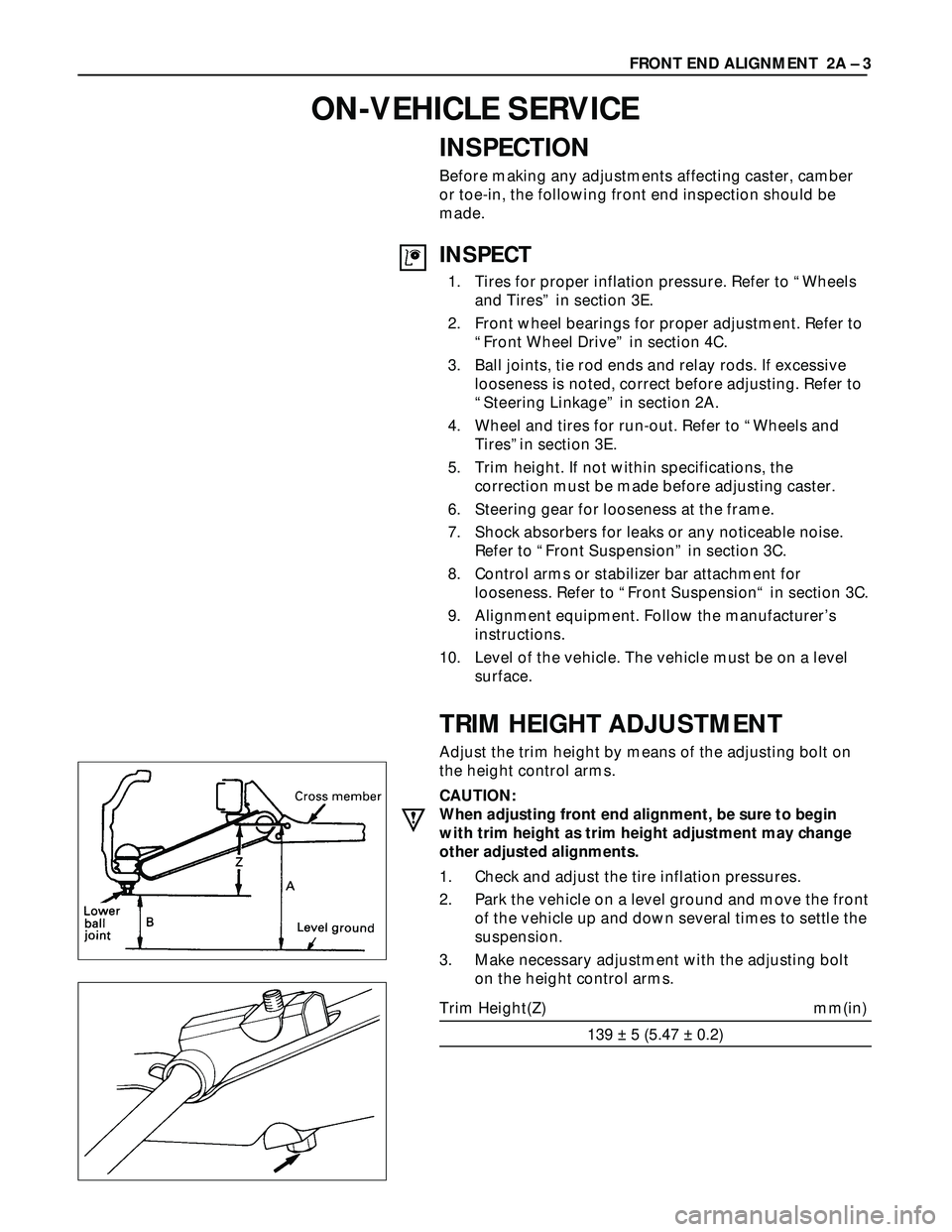 ISUZU TROOPER 1998  Service Repair Manual INSPECTION
Before making any adjustments affecting caster, camber
or toe-in, the following front end inspection should be
made.
INSPECT
1. Tires for proper inflation pressure. Refer to “Wheels
and T