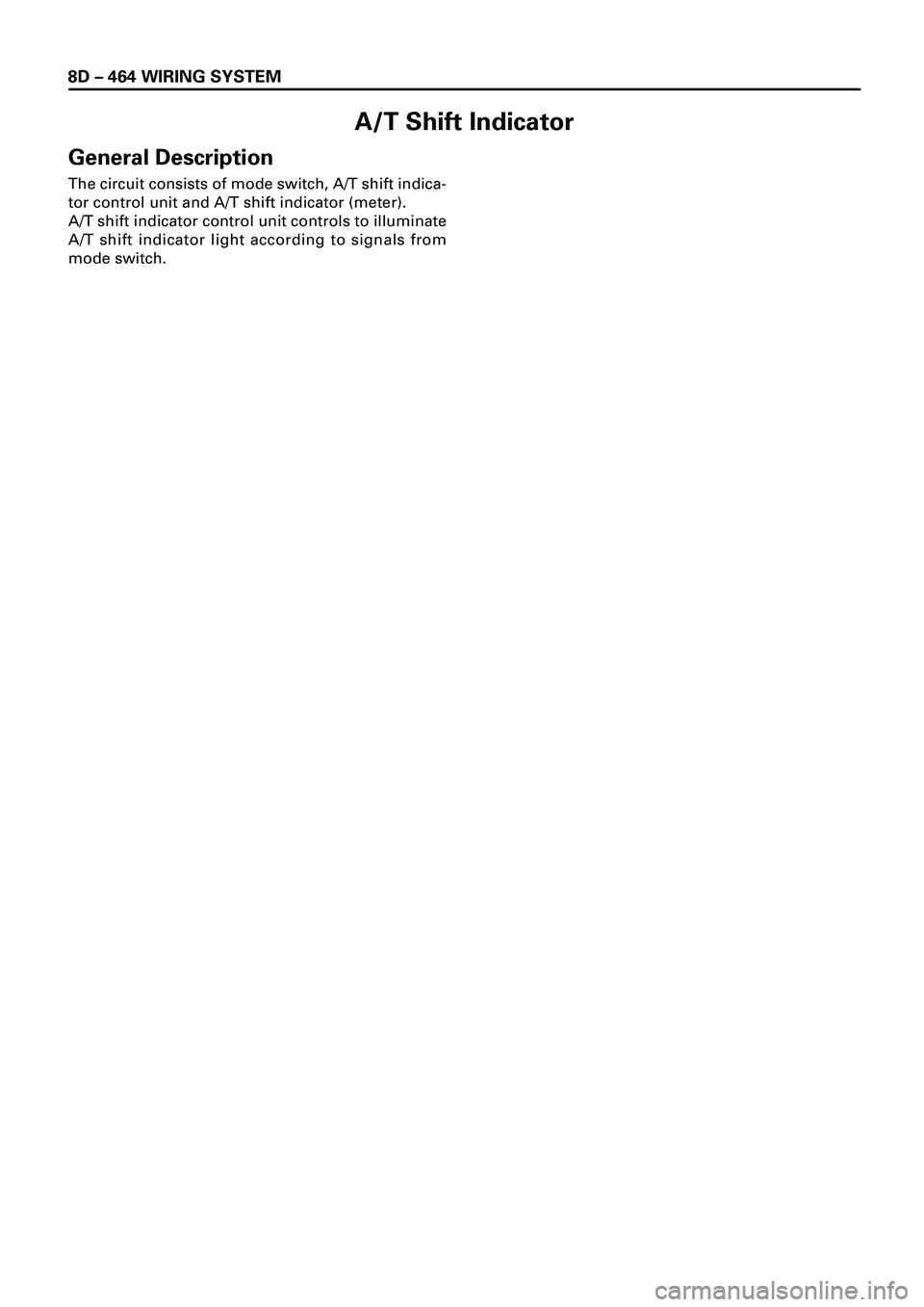 ISUZU TROOPER 1998  Service Repair Manual 8D Ð 464 WIRING SYSTEM
A/T Shift Indicator
General Description
The circuit consists of mode switch, A/T shift indica-
tor control unit and A/T shift indicator (meter).
A/T shift indicator control uni