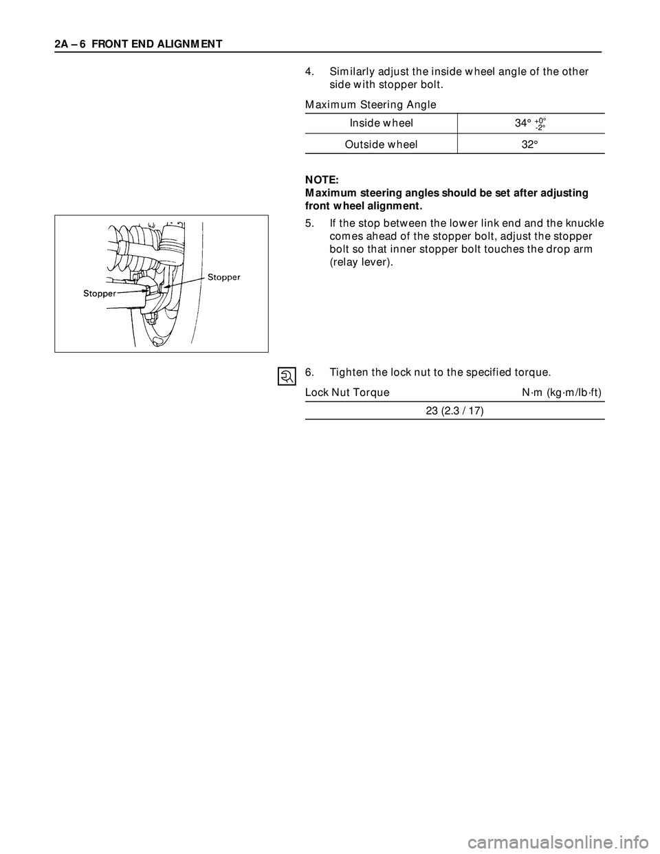 ISUZU TROOPER 1998 Service Repair Manual 6. Tighten the lock nut to the specified torque.
Lock Nut Torque N·m (kg·m/lb·ft)
23 (2.3 / 17) 2A – 6 FRONT END ALIGNMENT
4. Similarly adjust the inside wheel angle of the other
side with stoppe ISUZU TROOPER 1998 Service Repair Manual 6. Tighten the lock nut to the specified torque.
Lock Nut Torque N·m (kg·m/lb·ft)
23 (2.3 / 17) 2A – 6 FRONT END ALIGNMENT
4. Similarly adjust the inside wheel angle of the other
side with stoppe