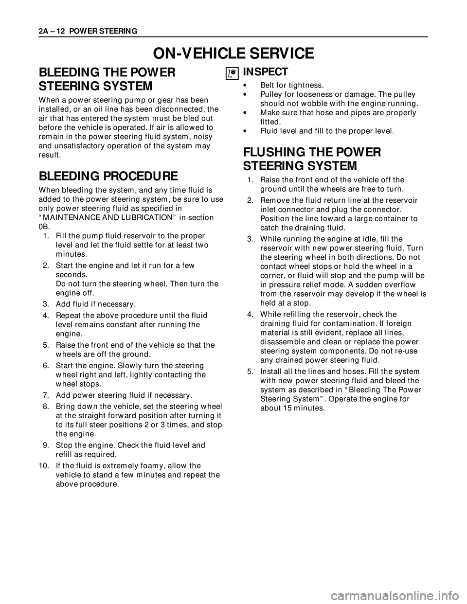 ISUZU TROOPER 1998 Service Repair Manual BLEEDING THE POWER
STEERING SYSTEM
When a power steering pump or gear has been
installed, or an oil line has been disconnected, the
air that has entered the system must be bled out
before the vehicle ISUZU TROOPER 1998 Service Repair Manual BLEEDING THE POWER
STEERING SYSTEM
When a power steering pump or gear has been
installed, or an oil line has been disconnected, the
air that has entered the system must be bled out
before the vehicle