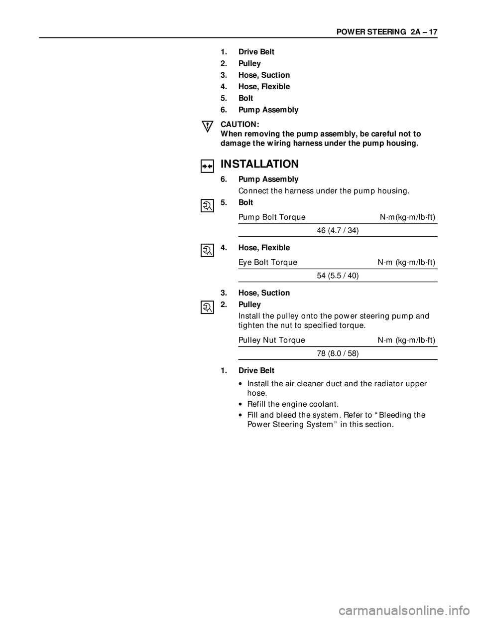 ISUZU TROOPER 1998 Service Repair Manual POWER STEERING 2A – 17
1. Drive Belt
2. Pulley
3. Hose, Suction
4. Hose, Flexible
5. Bolt
6. Pump Assembly
CAUTION:
When removing the pump assembly, be careful not to
damage the wiring harness unde ISUZU TROOPER 1998 Service Repair Manual POWER STEERING 2A – 17
1. Drive Belt
2. Pulley
3. Hose, Suction
4. Hose, Flexible
5. Bolt
6. Pump Assembly
CAUTION:
When removing the pump assembly, be careful not to
damage the wiring harness unde