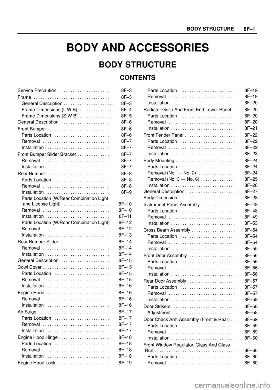 ISUZU TROOPER 1998 Service Repair Manual 8F±1 BODY STRUCTURE
BODY AND ACCESSORIES
BODY STRUCTURE
CONTENTS
Service Precaution 8F±3. . . . . . . . . . . . . . . . . . . . . .
Frame 8F±3. . . . . . . . . . . . . . . . . . . . . . . . . . . ISUZU TROOPER 1998 Service Repair Manual 8F±1 BODY STRUCTURE
BODY AND ACCESSORIES
BODY STRUCTURE
CONTENTS
Service Precaution 8F±3. . . . . . . . . . . . . . . . . . . . . .
Frame 8F±3. . . . . . . . . . . . . . . . . . . . . . . . . . .