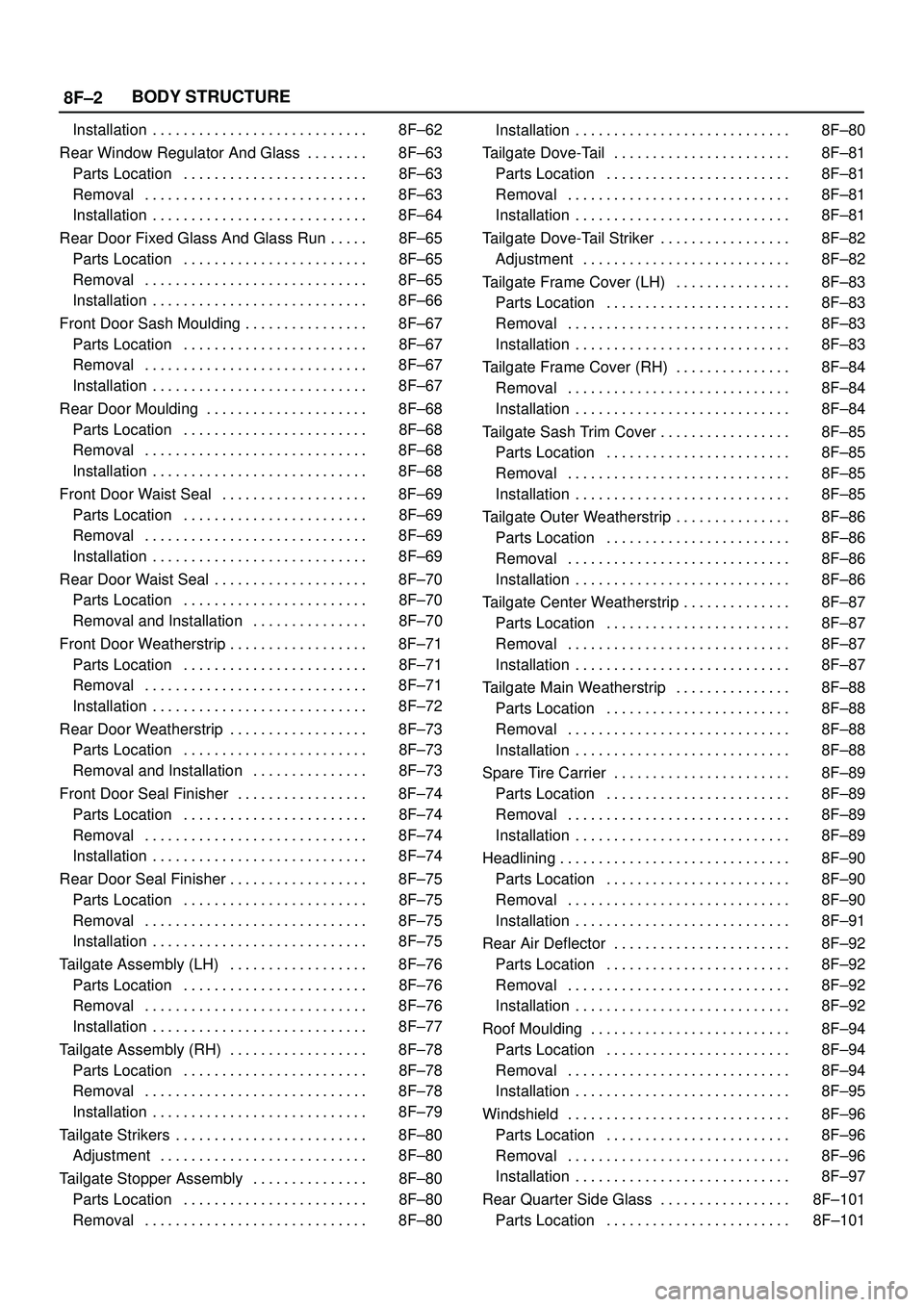 ISUZU TROOPER 1998  Service Repair Manual 8F±2BODY STRUCTURE
Installation 8F±62. . . . . . . . . . . . . . . . . . . . . . . . . . . . 
Rear Window Regulator And Glass 8F±63. . . . . . . . 
Parts Location 8F±63. . . . . . . . . . . . . . 