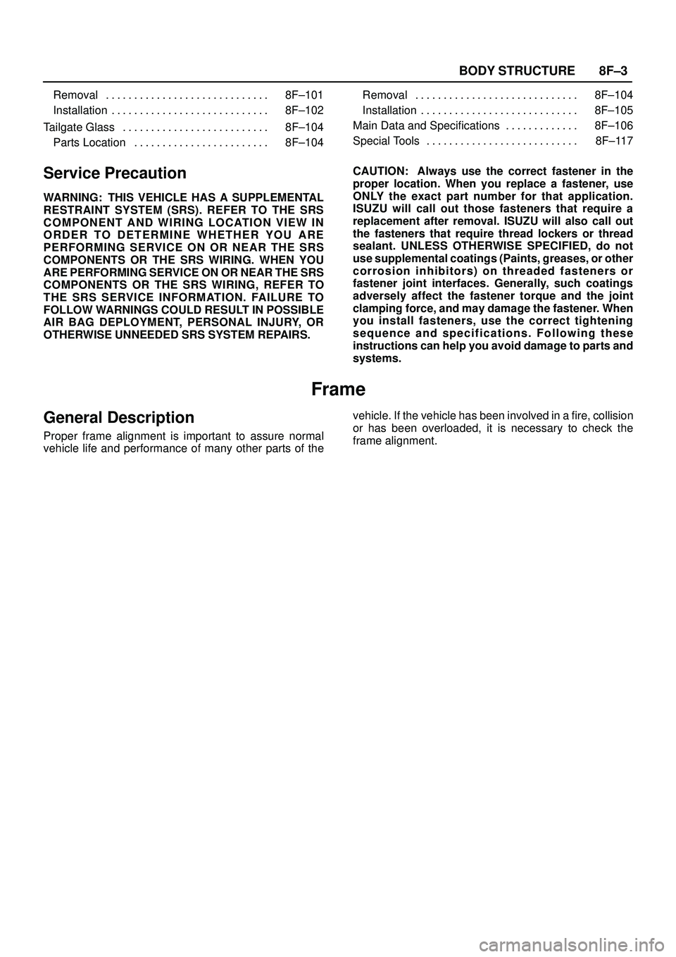 ISUZU TROOPER 1998 Service Repair Manual 8F±3 BODY STRUCTURE
Removal 8F±101. . . . . . . . . . . . . . . . . . . . . . . . . . . . .
Installation 8F±102. . . . . . . . . . . . . . . . . . . . . . . . . . . .
Tailgate Glass 8F±104. . . ISUZU TROOPER 1998 Service Repair Manual 8F±3 BODY STRUCTURE
Removal 8F±101. . . . . . . . . . . . . . . . . . . . . . . . . . . . .
Installation 8F±102. . . . . . . . . . . . . . . . . . . . . . . . . . . .
Tailgate Glass 8F±104. . .