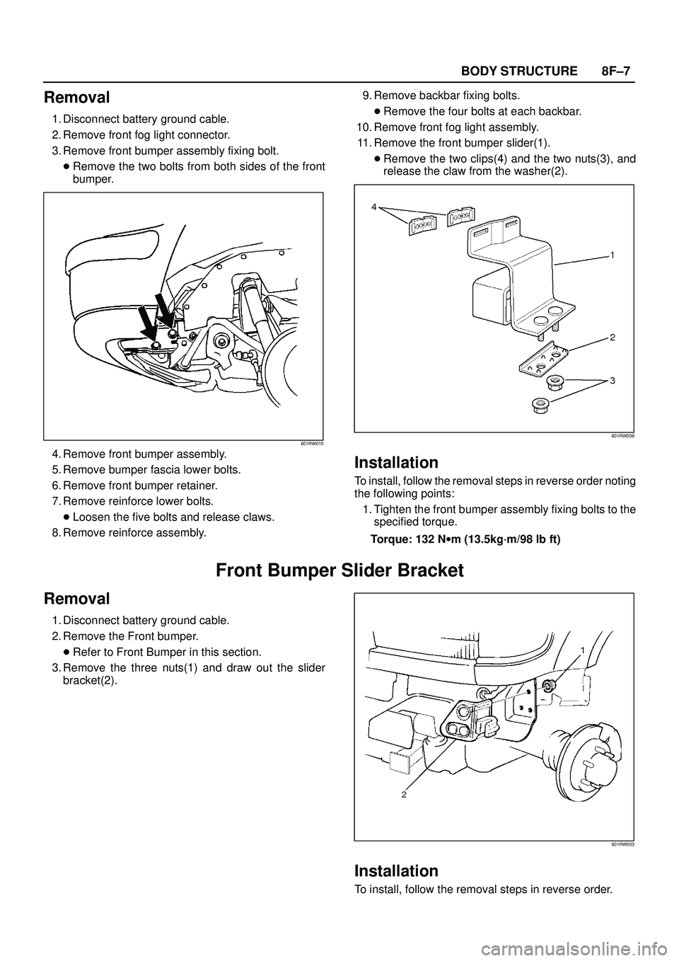 ISUZU TROOPER 1998  Service Repair Manual 8F±7 BODY STRUCTURE
Removal
1. Disconnect battery ground cable.
2. Remove front fog light connector.
3. Remove front bumper assembly fixing bolt.
Remove the two bolts from both sides of the front
bu