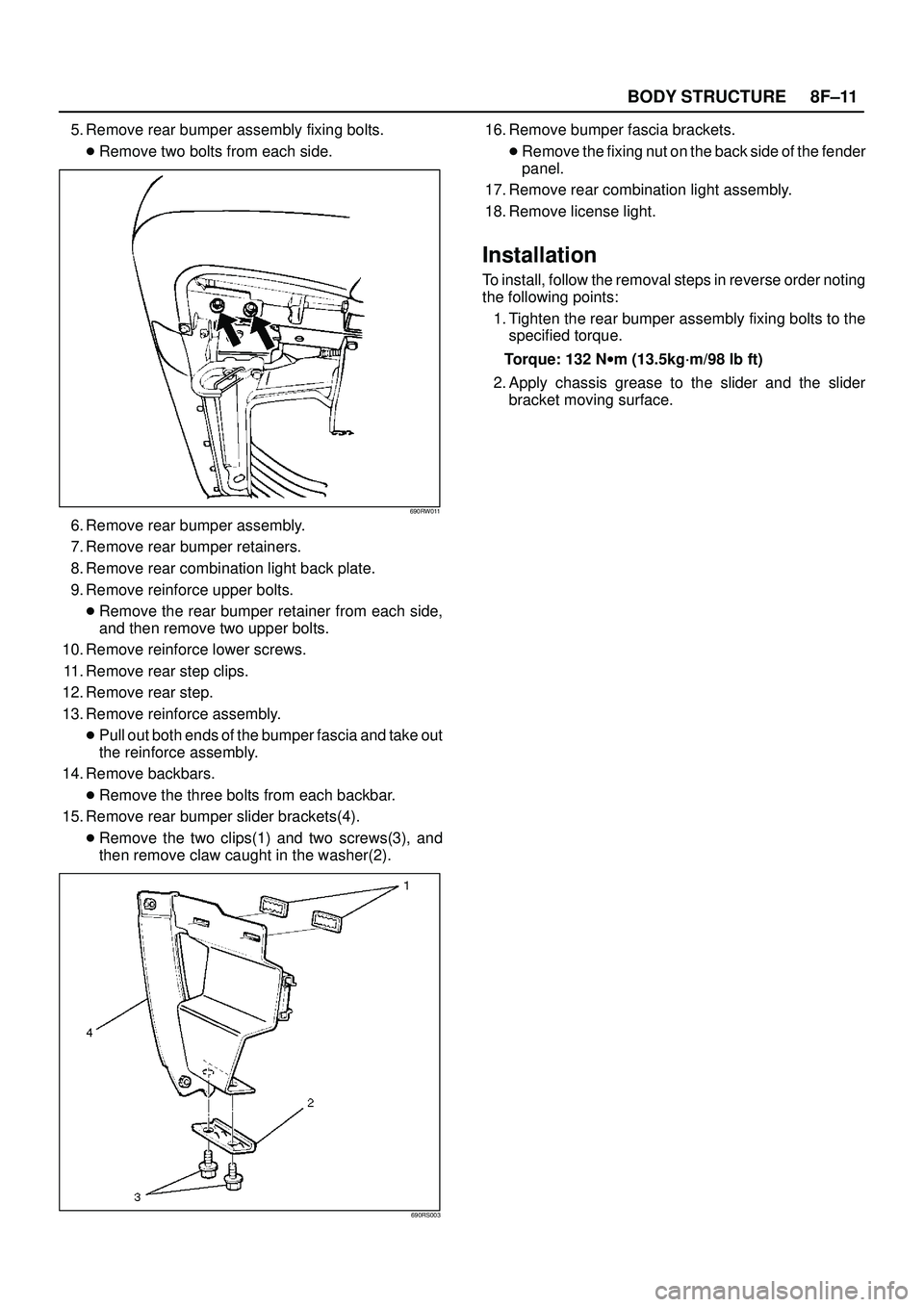 ISUZU TROOPER 1998  Service Repair Manual 8F±11 BODY STRUCTURE
5. Remove rear bumper assembly fixing bolts.
Remove two bolts from each side.
690RW011
6. Remove rear bumper assembly.
7. Remove rear bumper retainers.
8. Remove rear combinatio