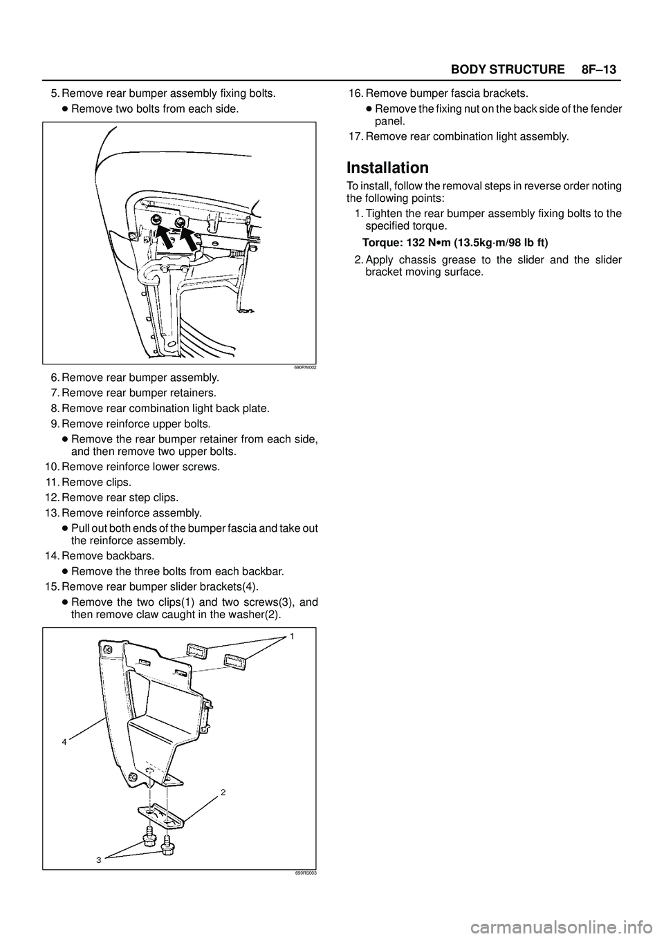 ISUZU TROOPER 1998  Service Repair Manual 8F±13 BODY STRUCTURE
5. Remove rear bumper assembly fixing bolts.
Remove two bolts from each side.
690RW002
6. Remove rear bumper assembly.
7. Remove rear bumper retainers.
8. Remove rear combinatio