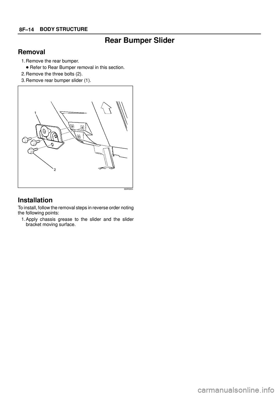 ISUZU TROOPER 1998  Service Repair Manual 8F±14BODY STRUCTURE
Rear Bumper Slider
Removal
1. Remove the rear bumper.
Refer to Rear Bumper removal in this section.
2. Remove the three bolts (2).
3. Remove rear bumper slider (1).
690RS004
Inst